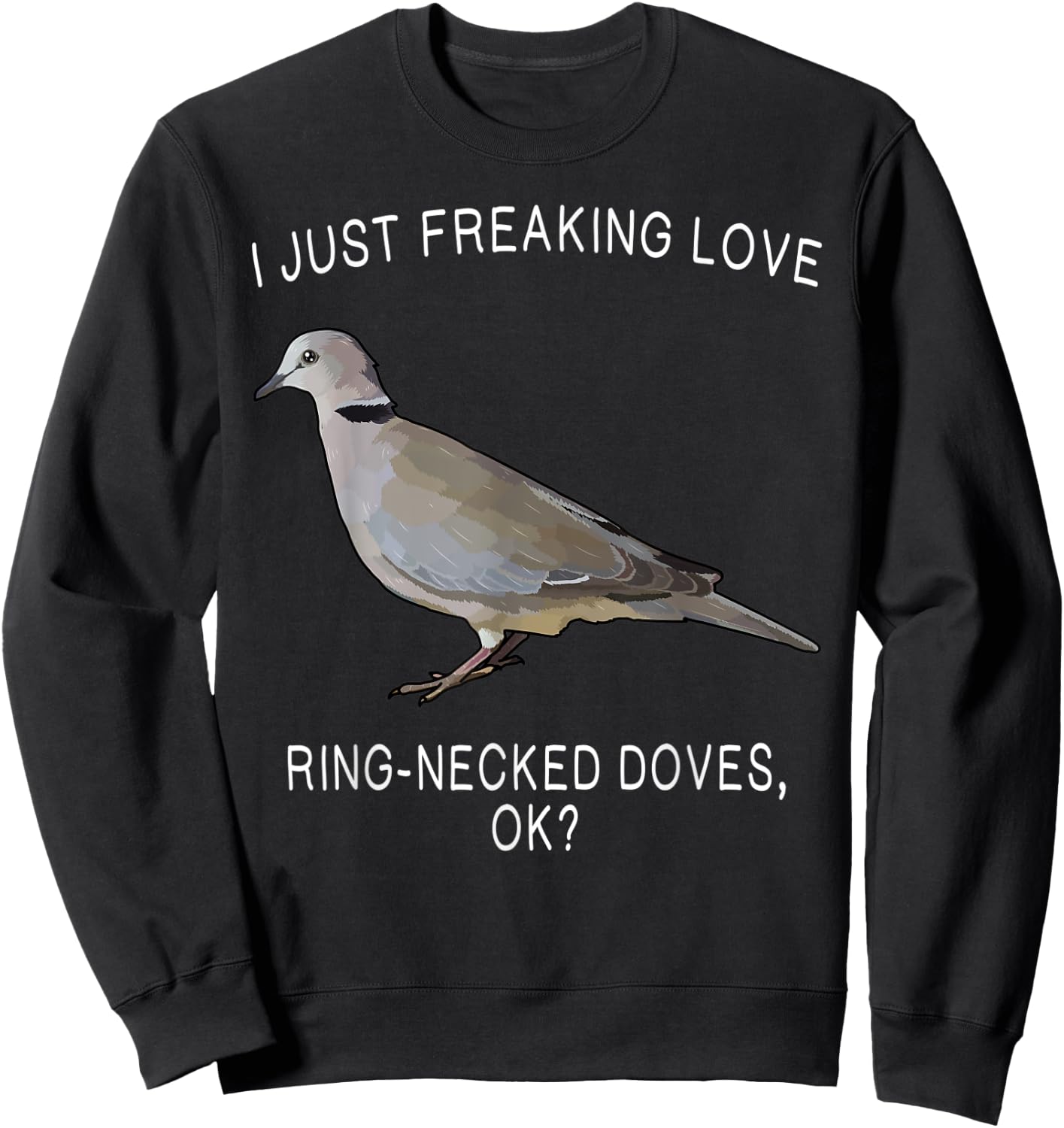 Funny I Just Freaking Love Ring-Necked Doves Ok? Bird Sweatshirt - Sweatshirt | Black