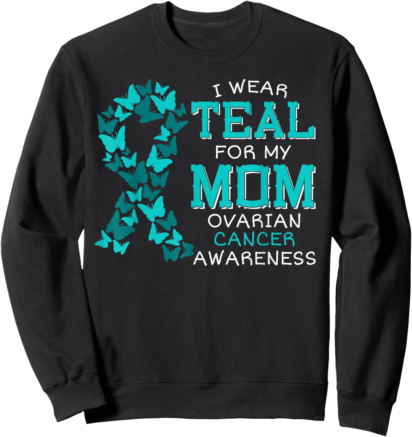 I Wear Teal For My Mom Ovarian Cancer Carcinoma Butterflies Sweatshirt - Sweatshirt | Black
