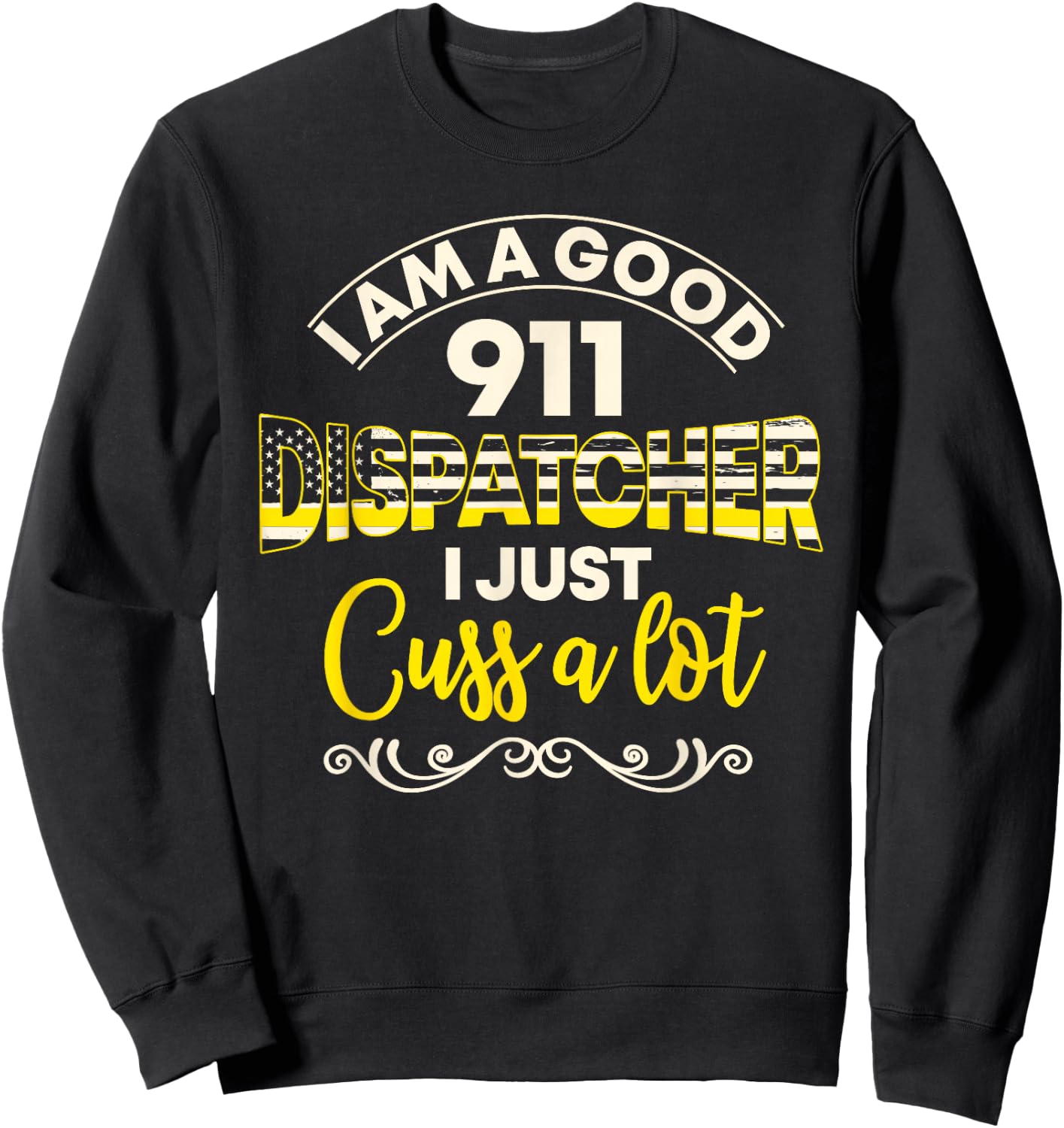 I Am A Good 911 Dispatcher I Just Cuss A Lot Sweatshirt - Sweatshirt | Black