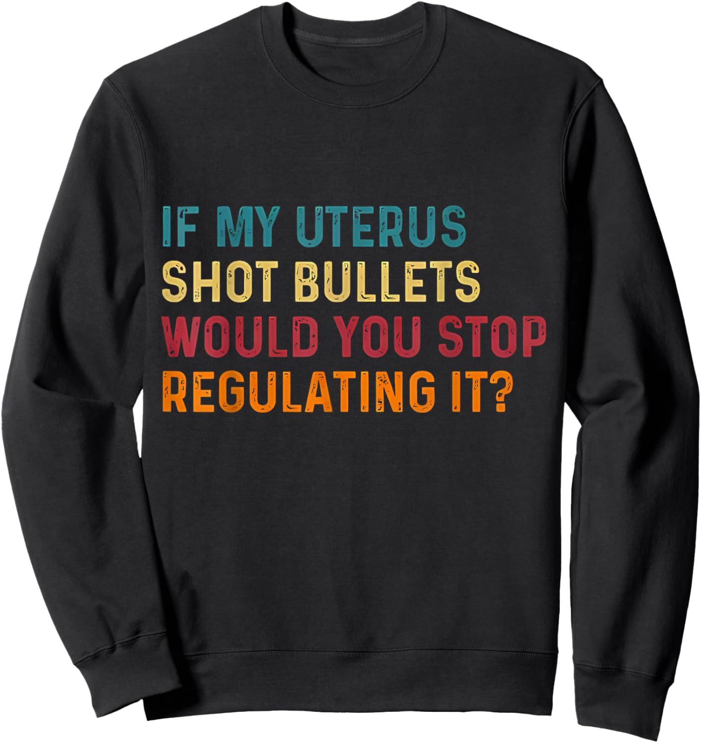 If My Uterus Shot Bullets Would You Stop Regulating It Women Sweatshirt - Sweatshirt | Black