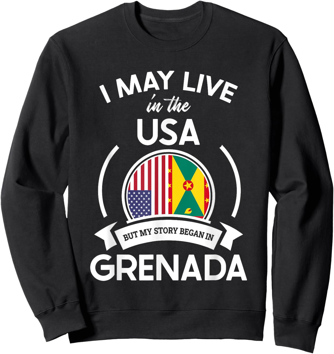 May Live In The USA But My Story Began In Grenada Flag Gift Sweatshirt - Sweatshirt | Black