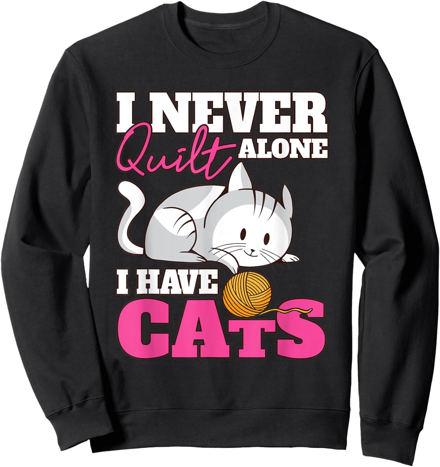 I Never Quilt Alone I Have Cats Quilters & Sewers Sweatshirt - Sweatshirt | Black