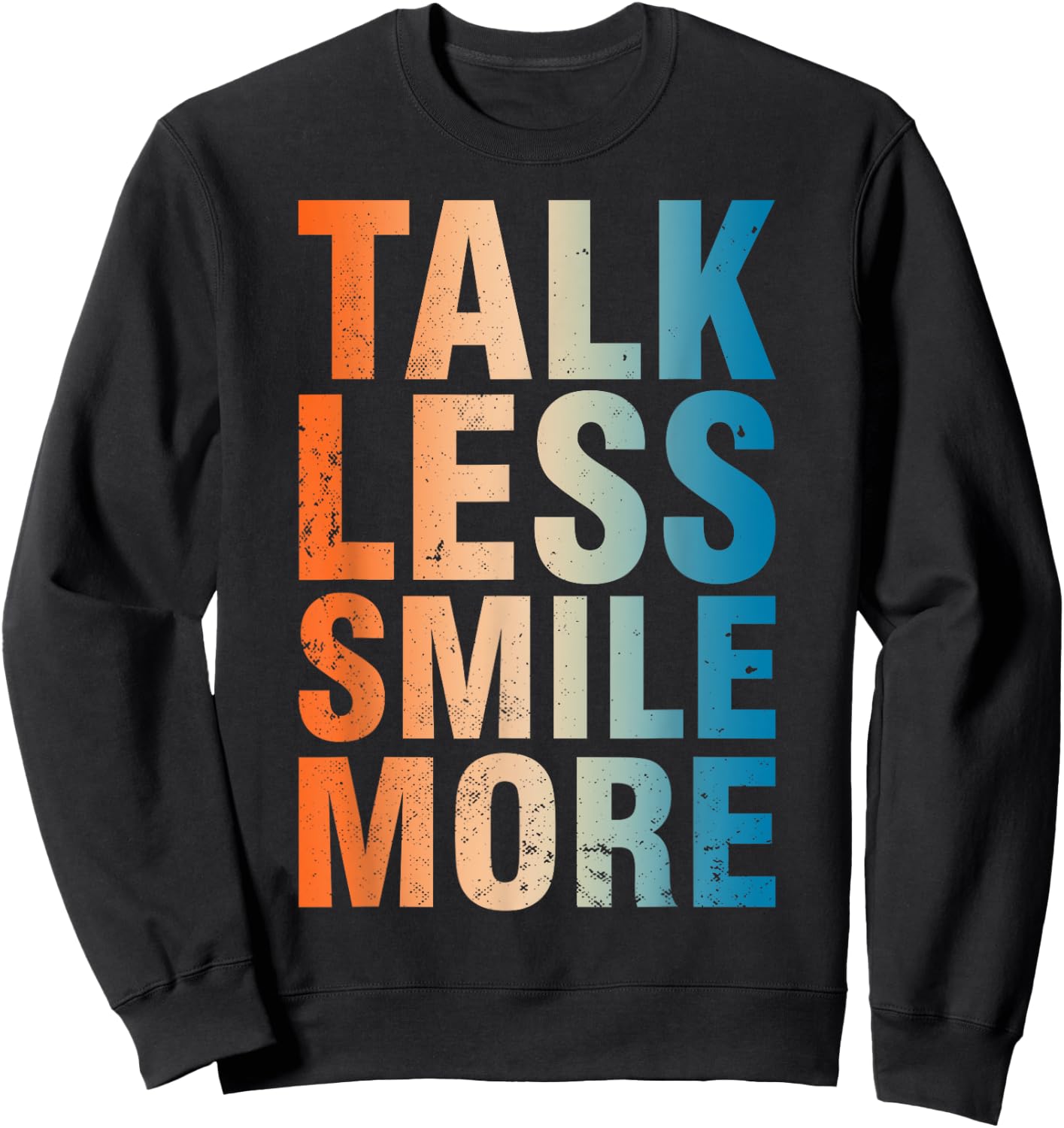 Inspirational Quote Optimism Statement Talk Less Smile More Sweatshirt - Sweatshirt | Black