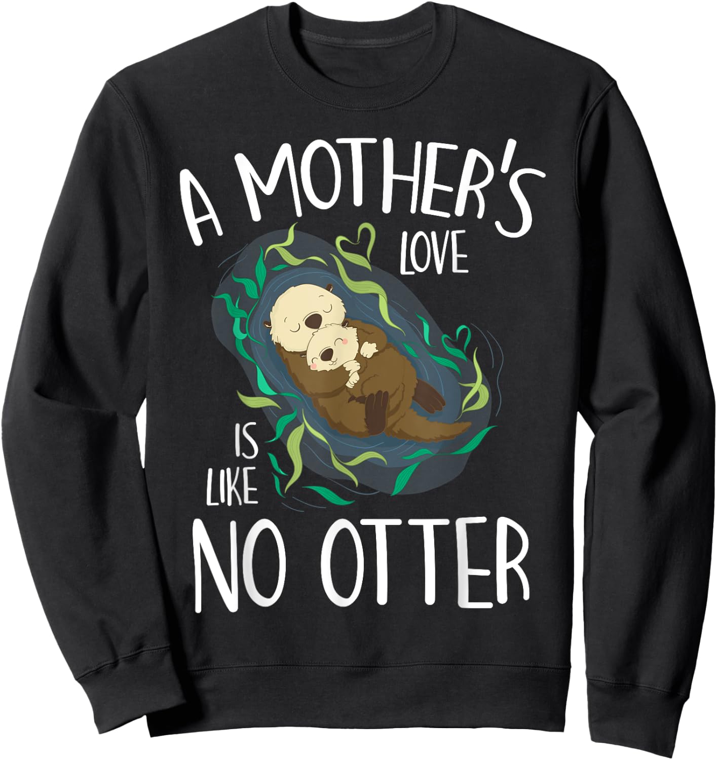 Cute Love Mother Like No Otter Pun Parody Happy Mother's Day Sweatshirt - Sweatshirt | Black