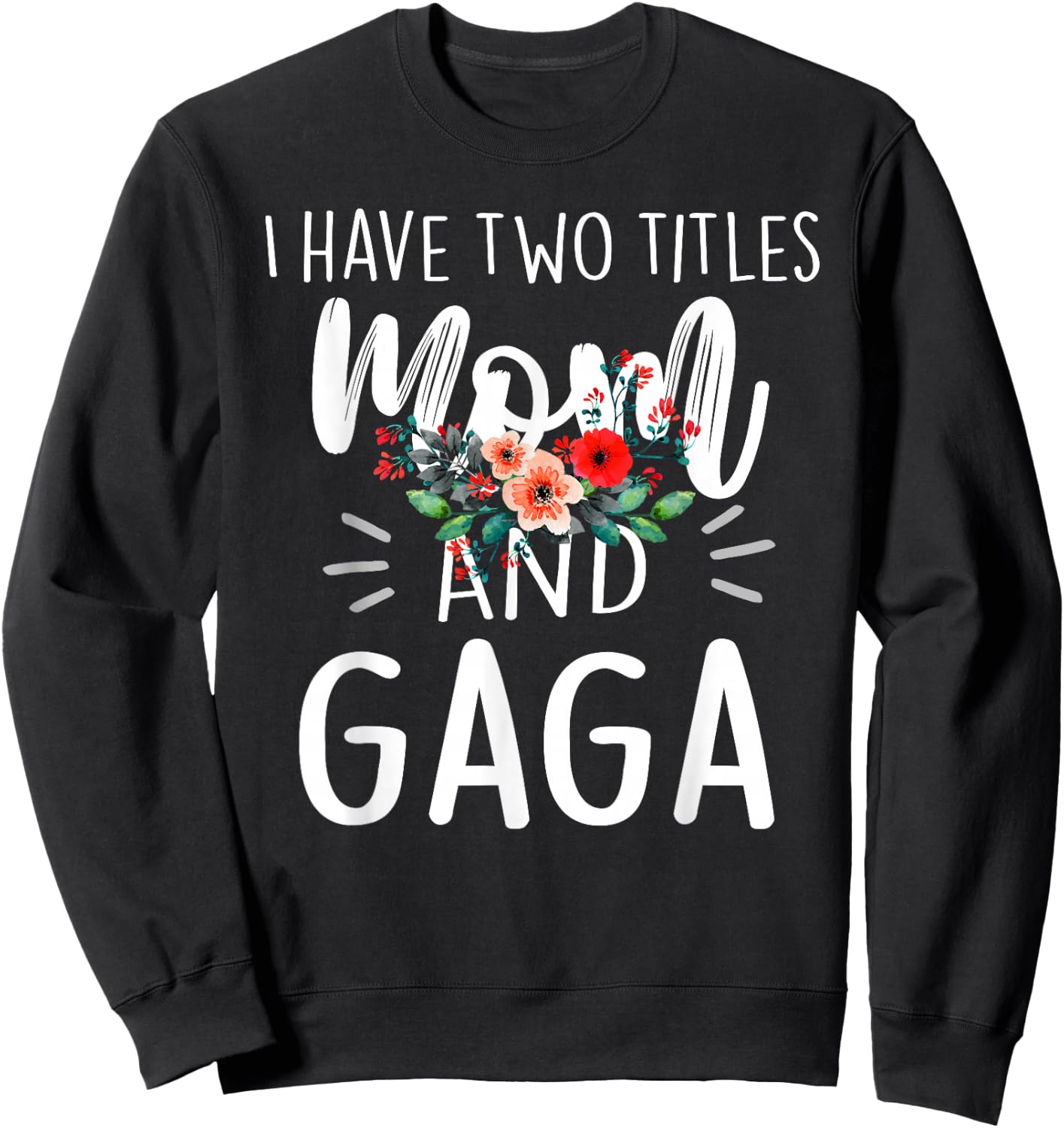 I Have Two Titles Mom and Gaga Floral Grandma Designs Women Sweatshirt - Sweatshirt | Black