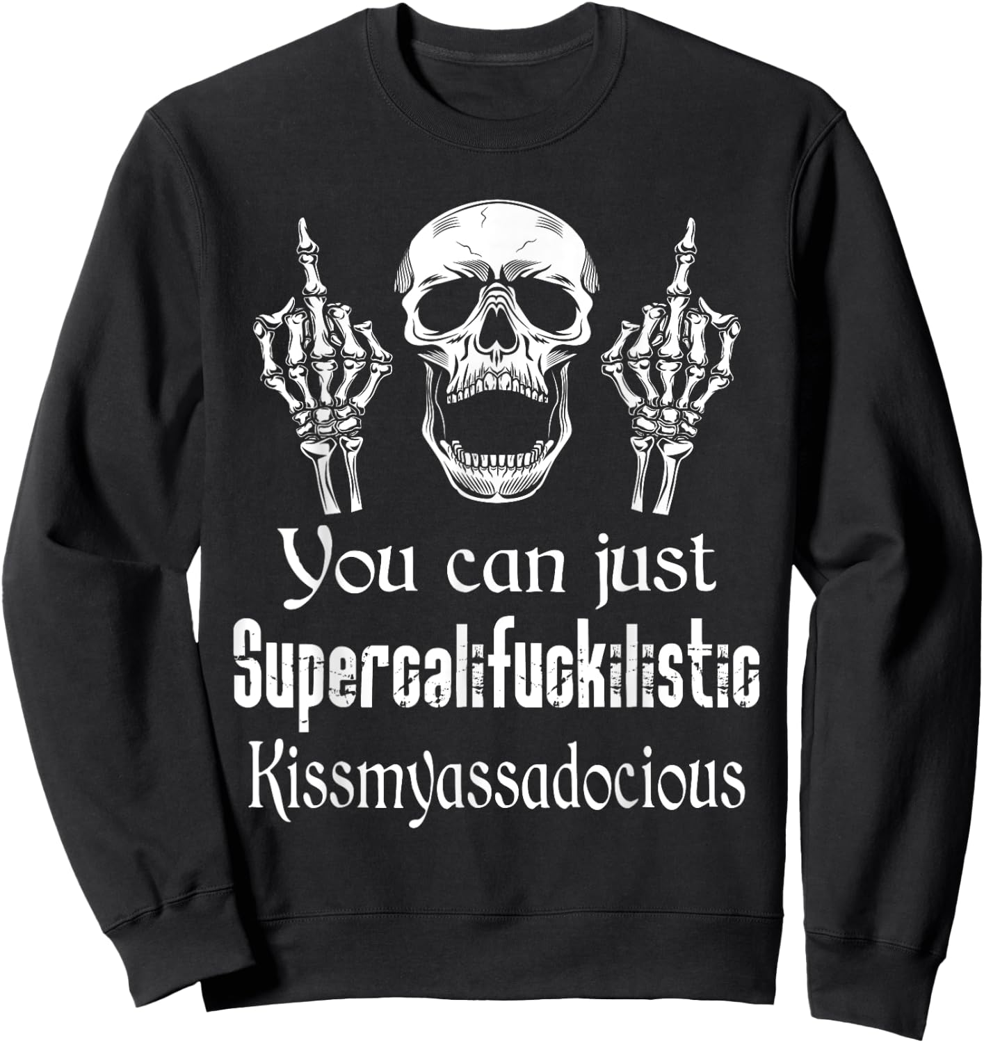 You Can Just Supercalifuckilistic Kissmyasssadocious Funny Sweatshirt - Sweatshirt | Black