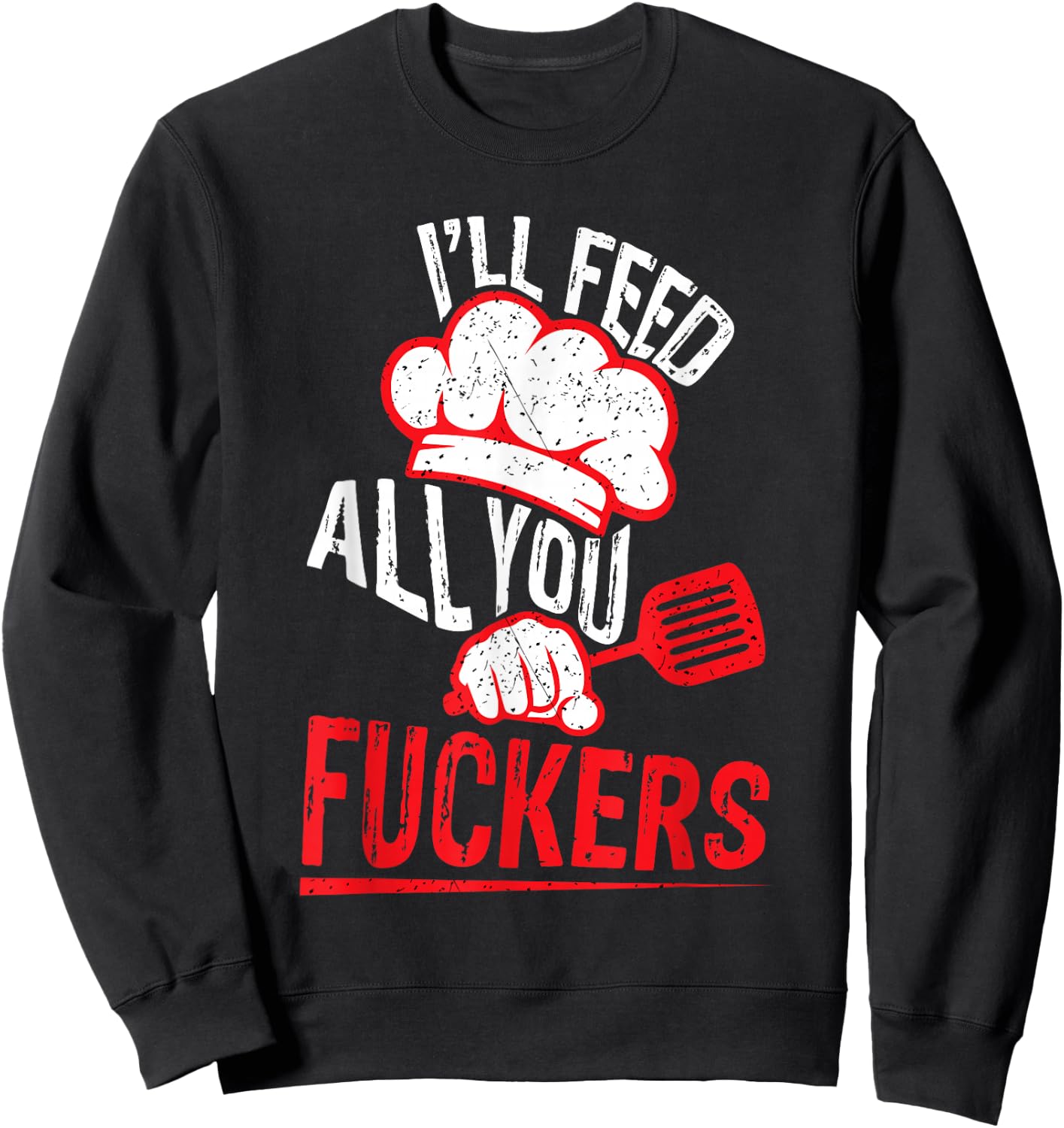 Funny Dad Chef Joke I'll Feed All You Fuckers Cook Sweatshirt - Sweatshirt | Black