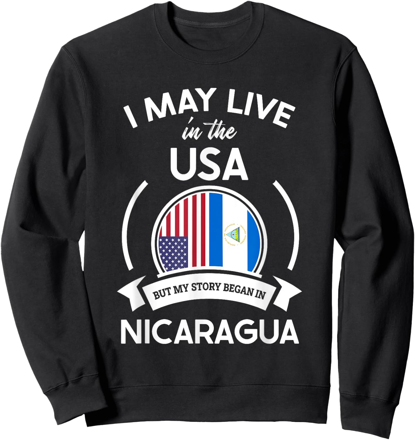 May Live in USA But My Story Began in Nicaragua Flag Gift Sweatshirt - Sweatshirt | Black