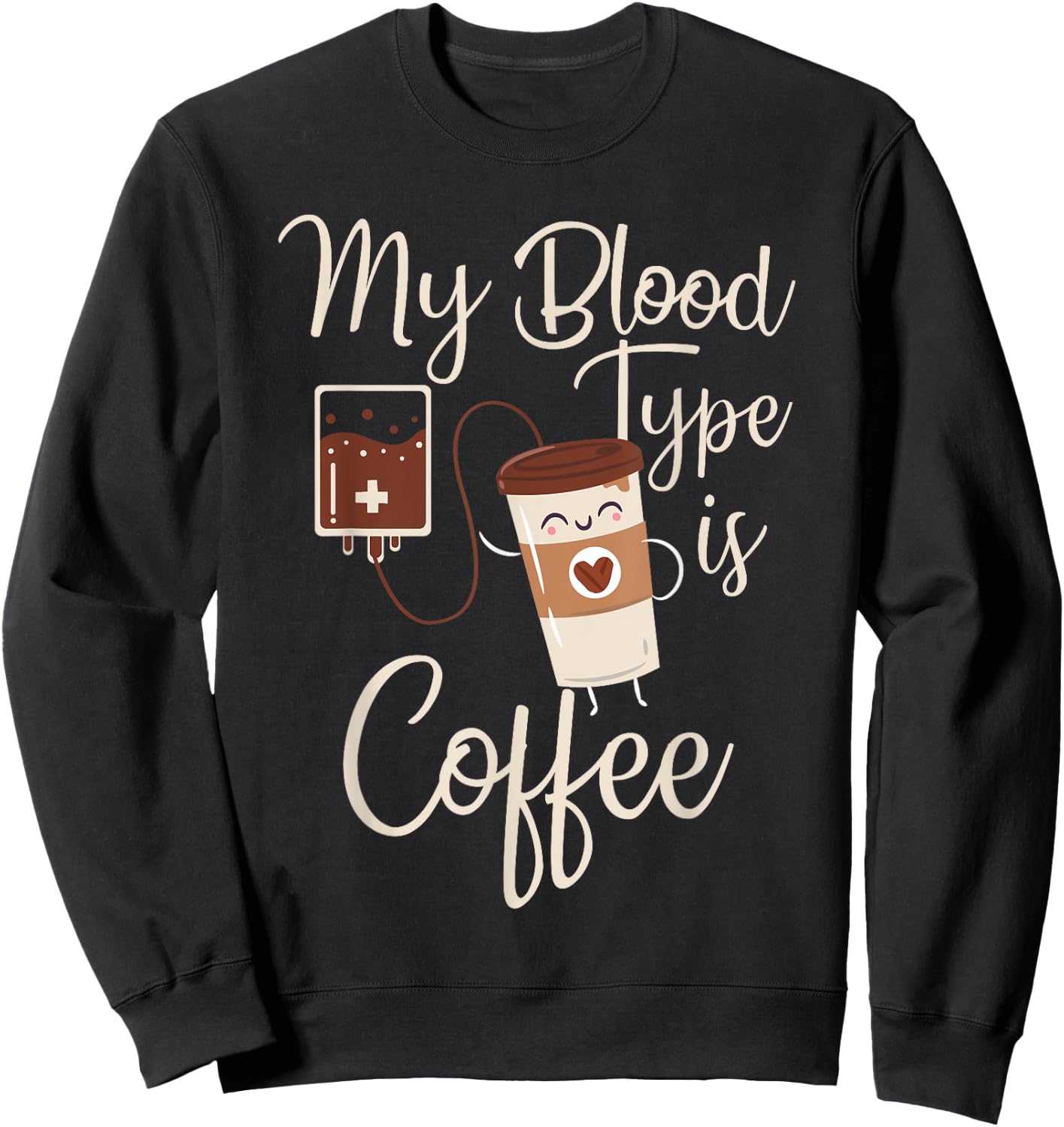 My Blood Type Is Coffee Funny RT Blood Coffee Nurse Lovers Sweatshirt - Sweatshirt | Black