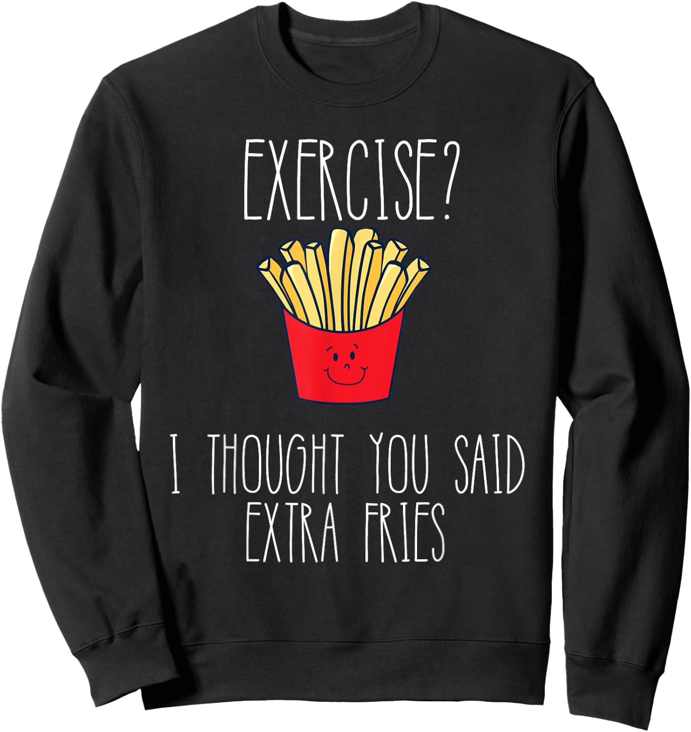Funny Workout Gym Exercise I Thought You Said Extra Fries Sweatshirt - Sweatshirt | Black