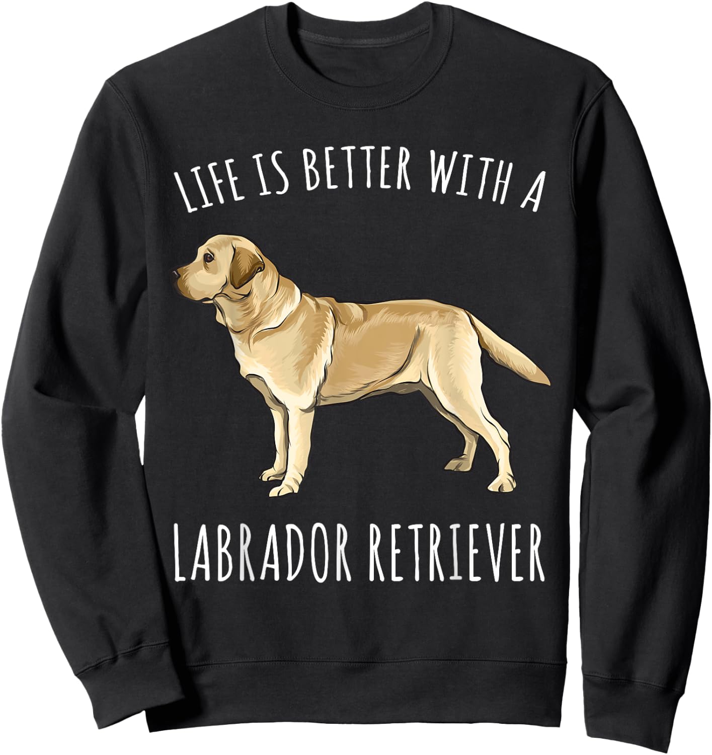 Life Is Better With A Yellow Labrador Retriever Dog Lover Sweatshirt - Sweatshirt | Black