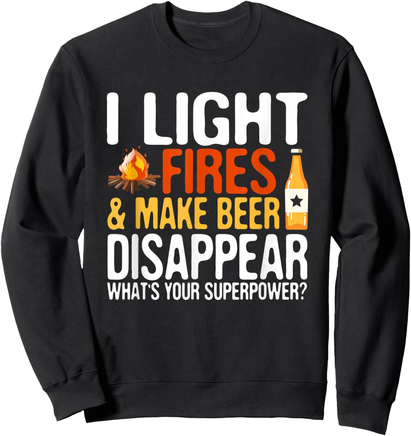I light fires and make beer disappear super power hilarious Sweatshirt - Sweatshirt | Black