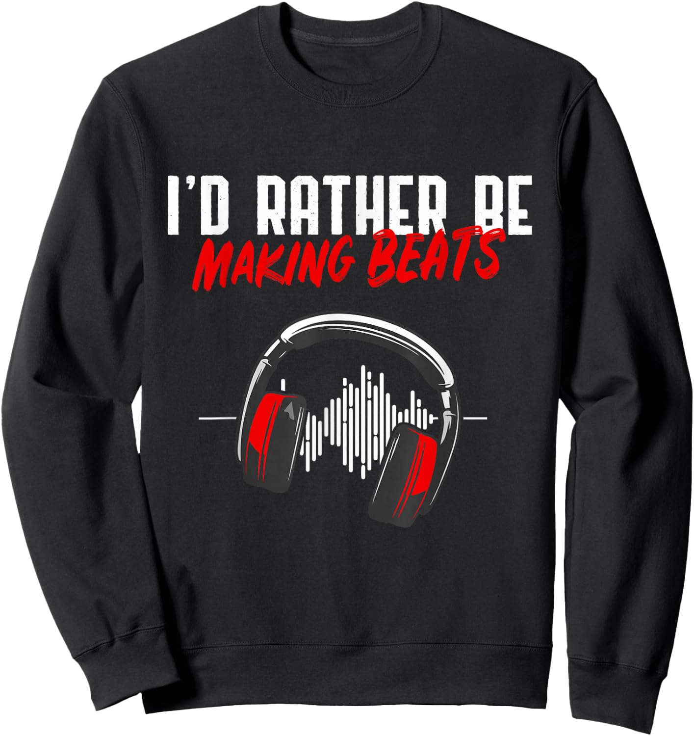 I'd Rather Be Making Beats Beat Makers Music Lover Sweatshirt - Sweatshirt | Black