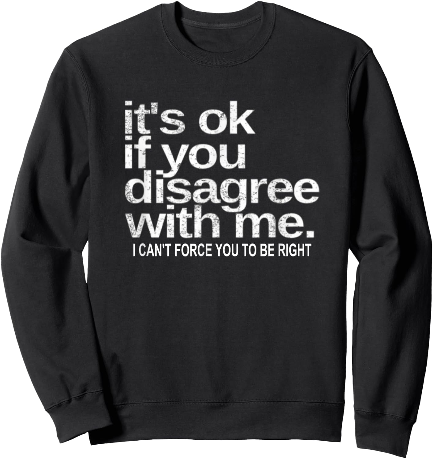 It's Ok If You Disagree With Me I Can't Sarcastic Funny Sweatshirt - Sweatshirt | Black