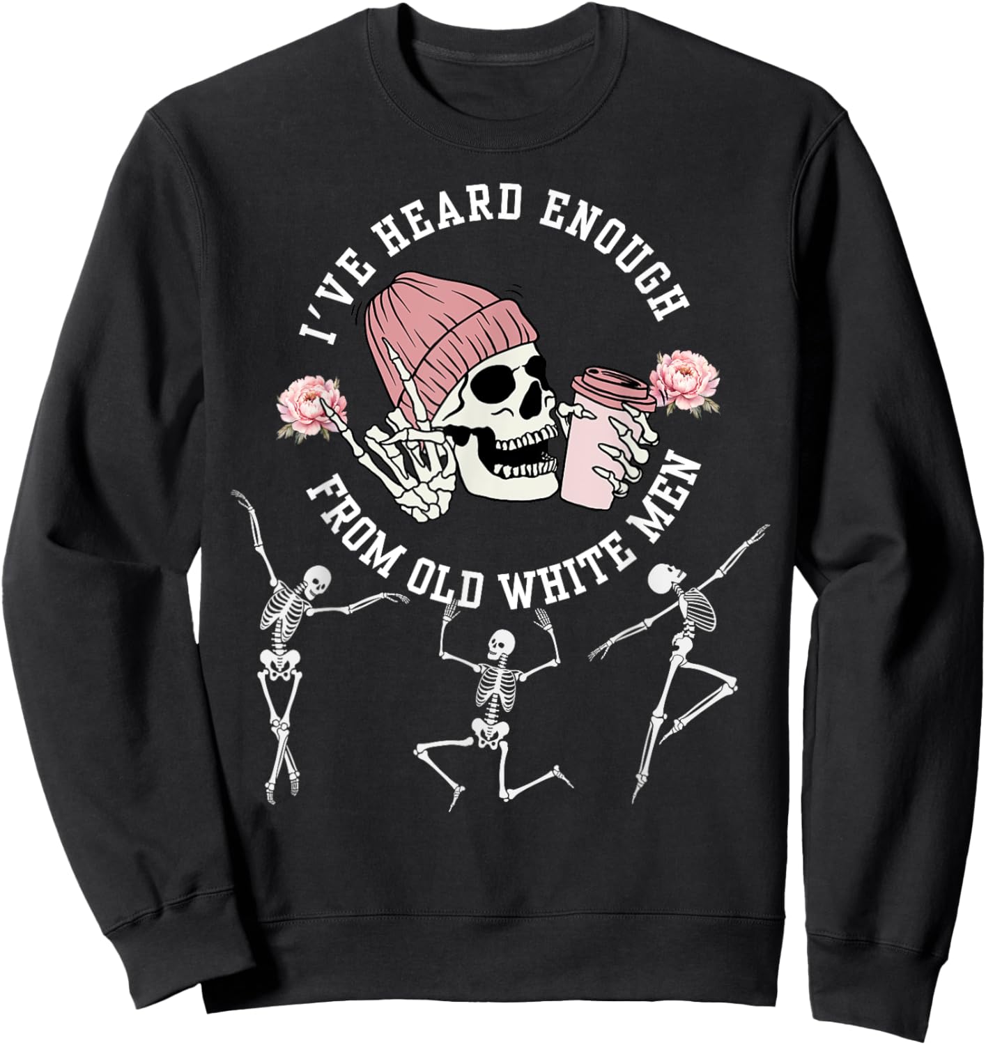 I've Heard Enough from Old White Men Feminists Skeleton Sweatshirt - Sweatshirt | Black