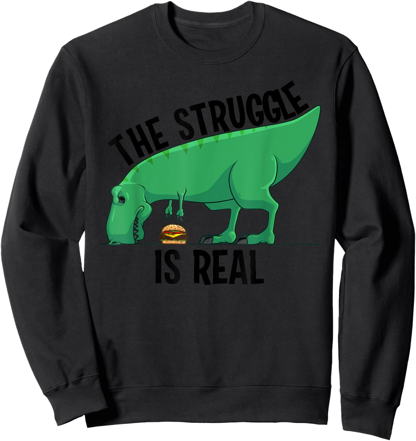 Funny T-rex Hamburger Gift Cool The Struggle Is Real Dino Sweatshirt - Sweatshirt | Black