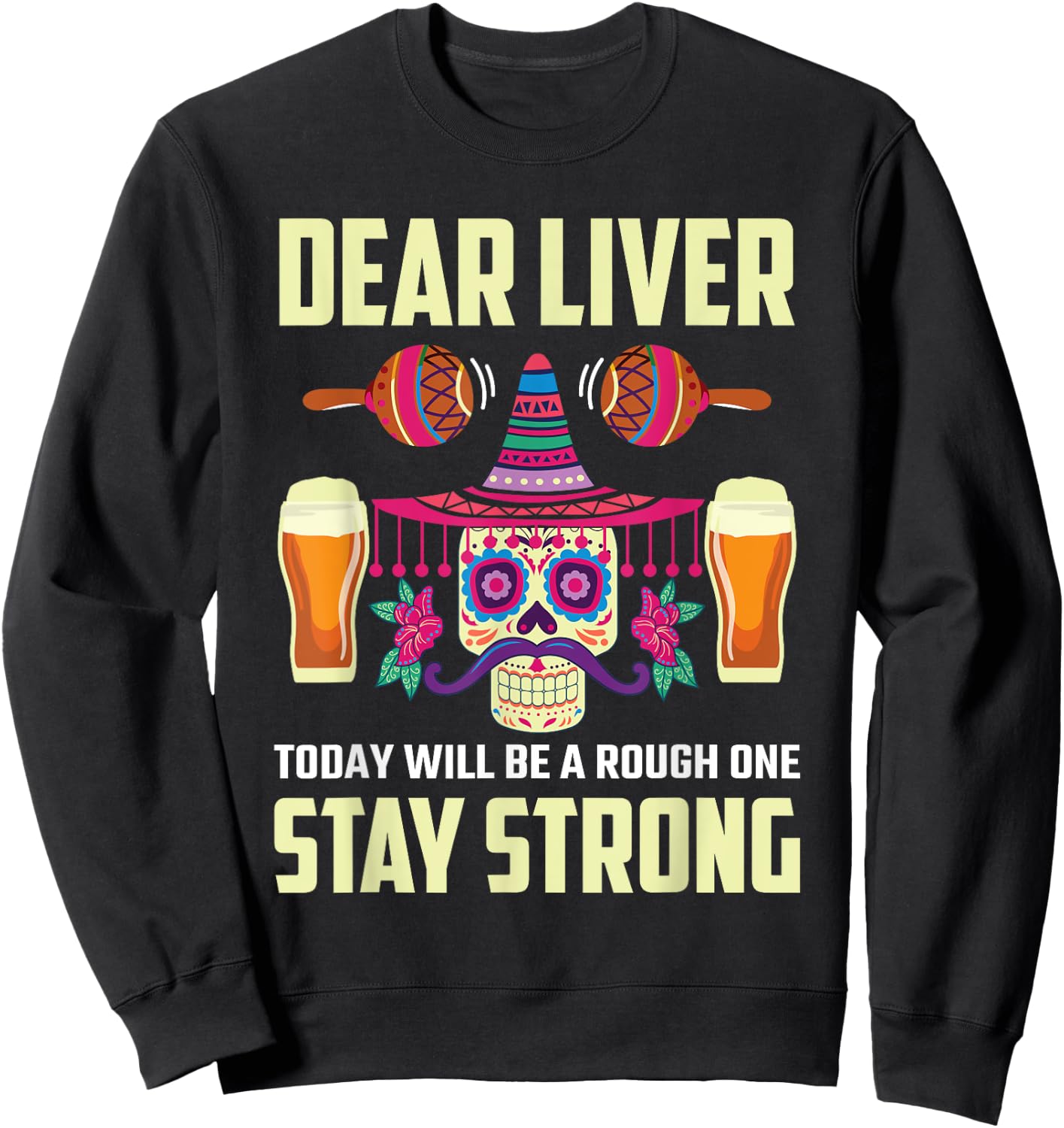 Dear Liver Sugar Skull Drink Beer Funny Cinco de Mayo Sweatshirt - Sweatshirt | Black