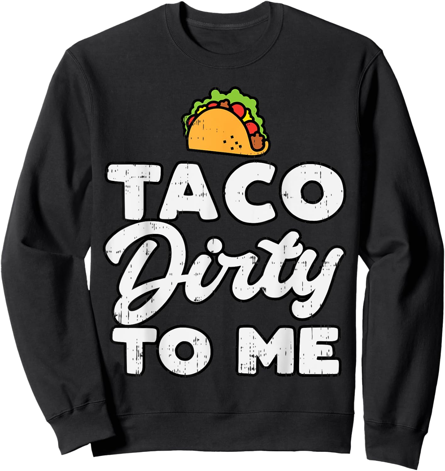Taco Dirty To Me Funny Cinco De Mayo Fiesta Mexican Sweatshirt - Sweatshirt | Black