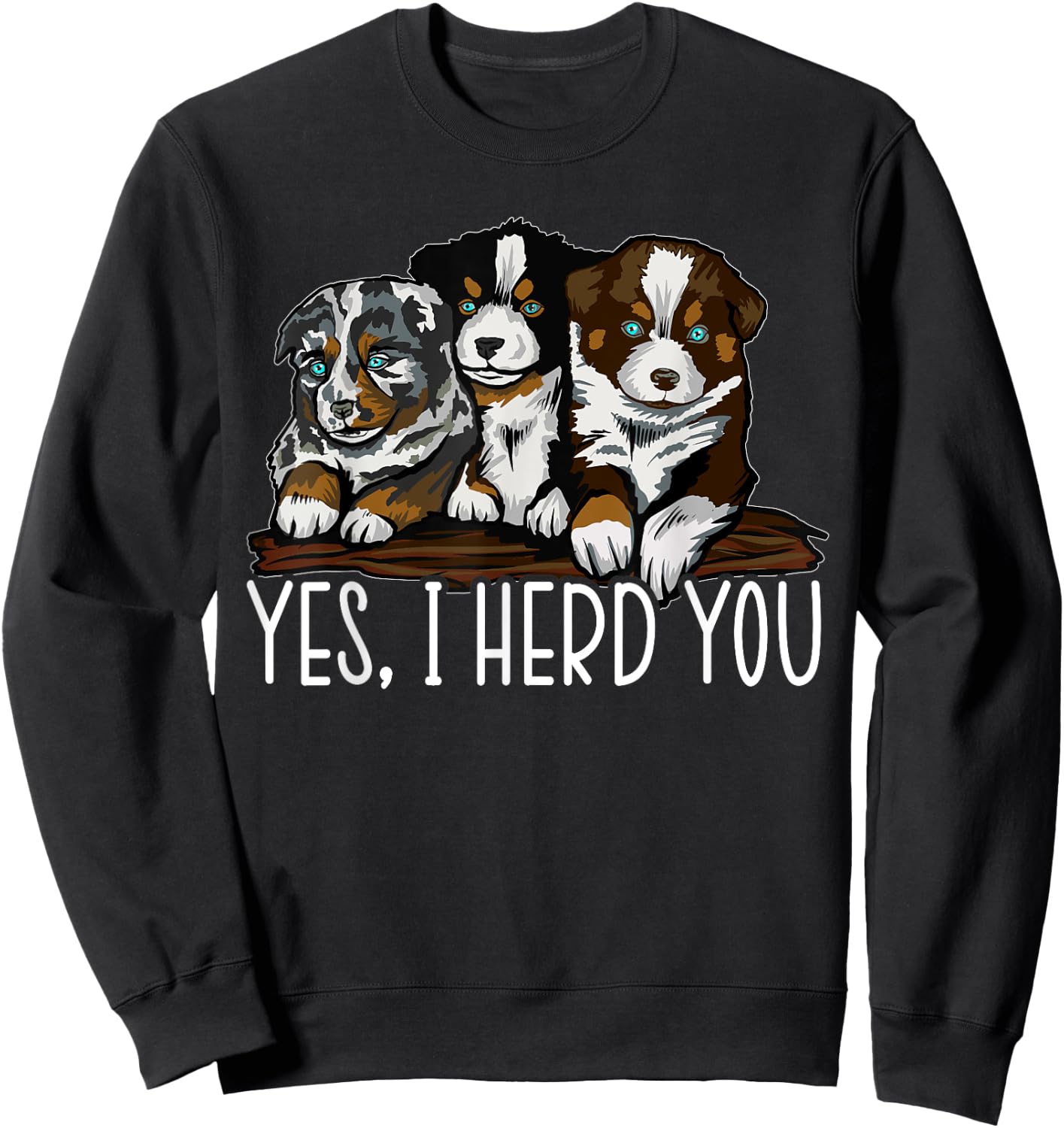 Yes I Herd You Australian Shepherd Dog Owner Aussie Puppy Women Kids Sweatshirt - Sweatshirt | Black