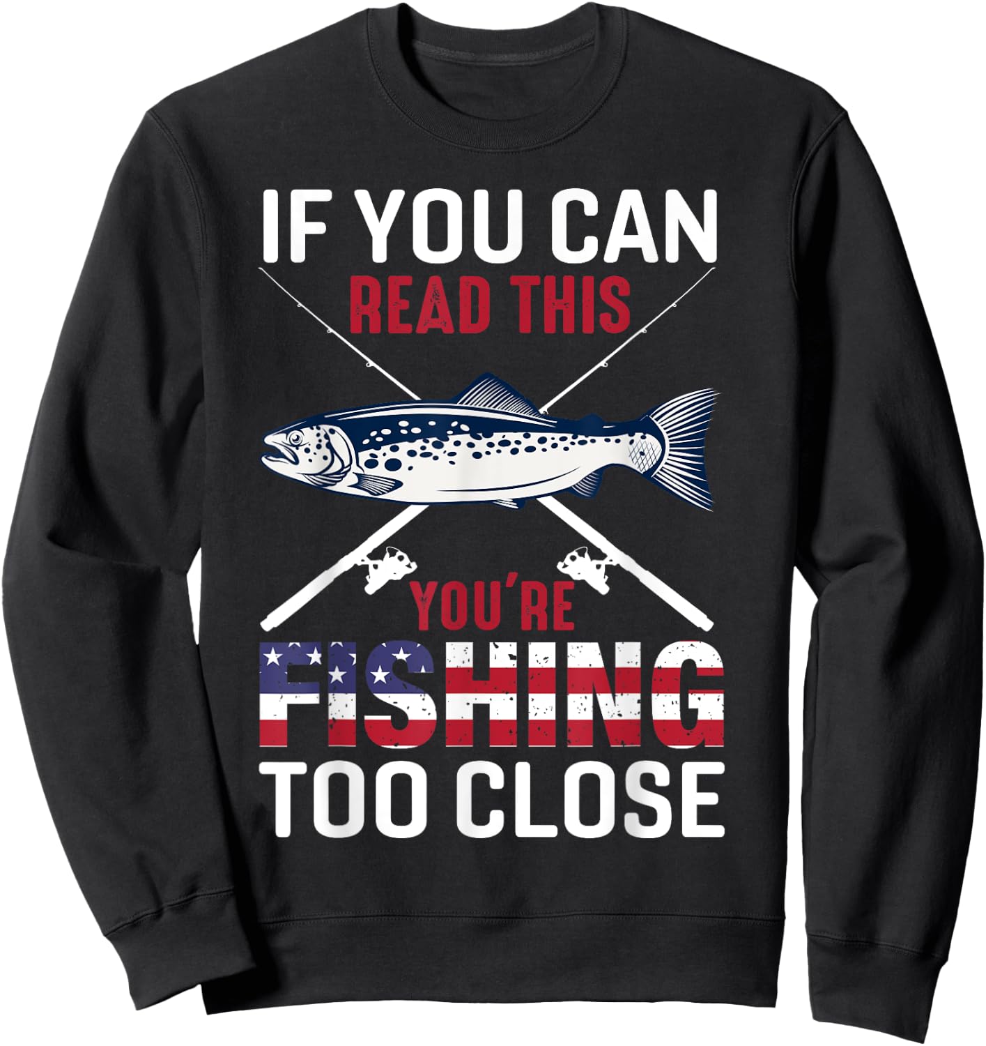 If You Can Read This You'r Fishing Too Close Funny Fishing Sweatshirt - Sweatshirt | Black