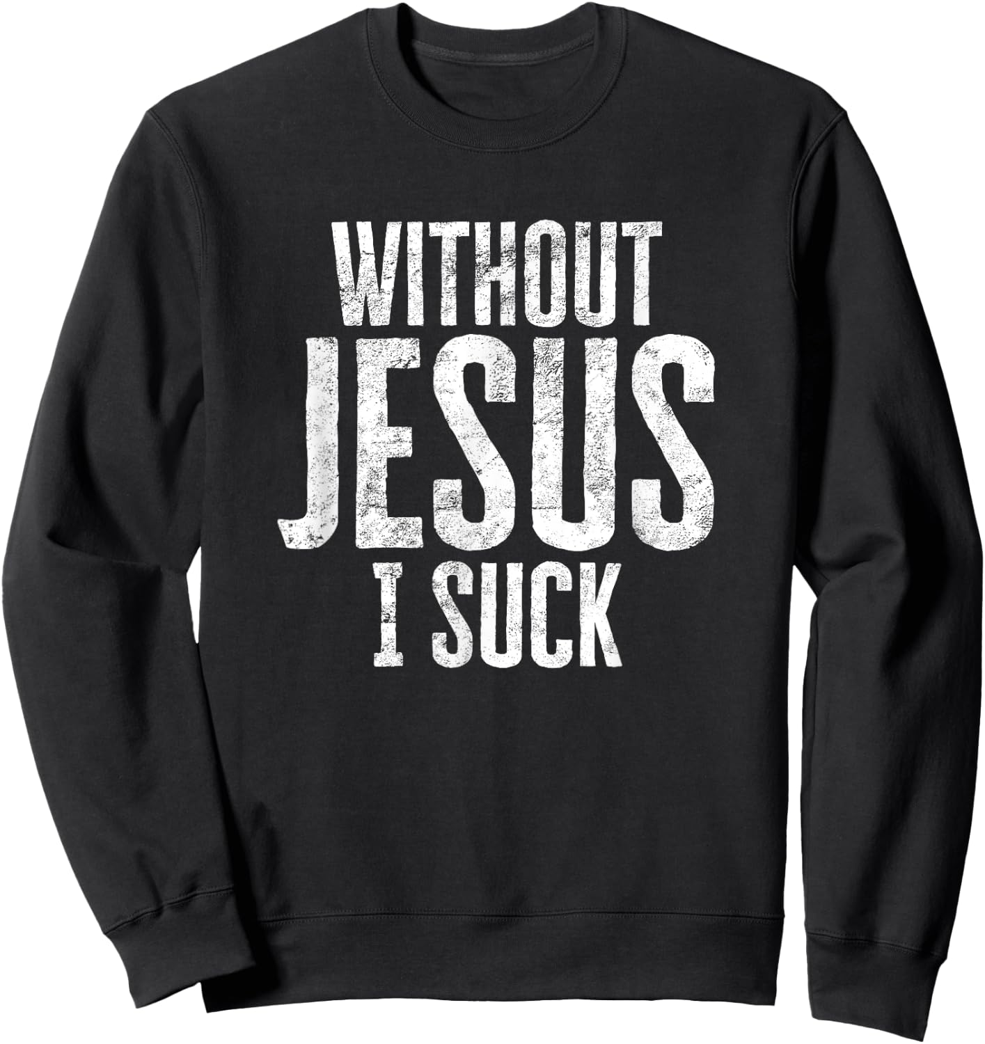 Without Jesus I Suck Sarcastic Religious Humor Christian Sweatshirt - Sweatshirt | Black