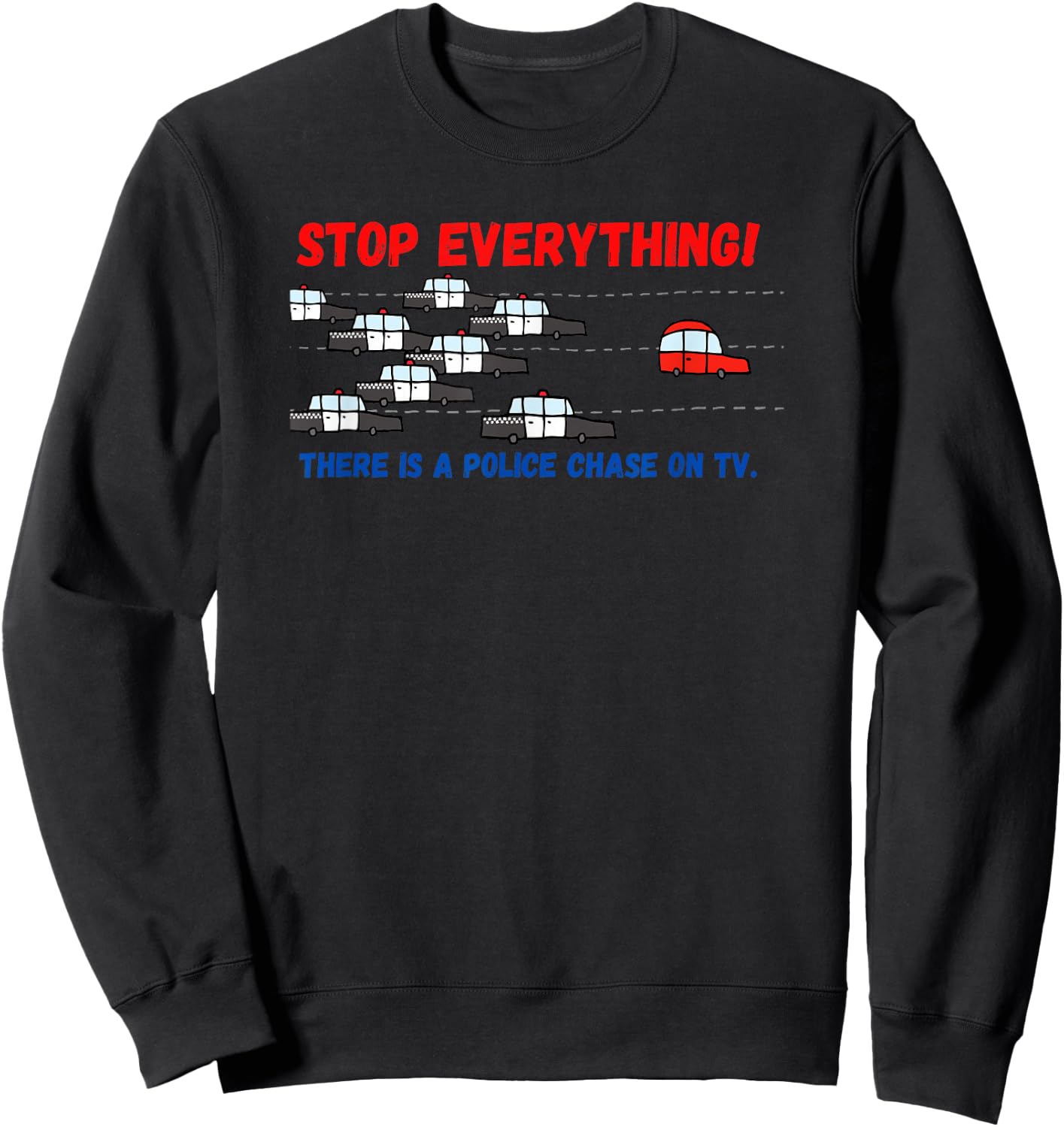 Stop Everything Police Chase Funny Police Pursuit Junkie Sweatshirt - Sweatshirt | Black