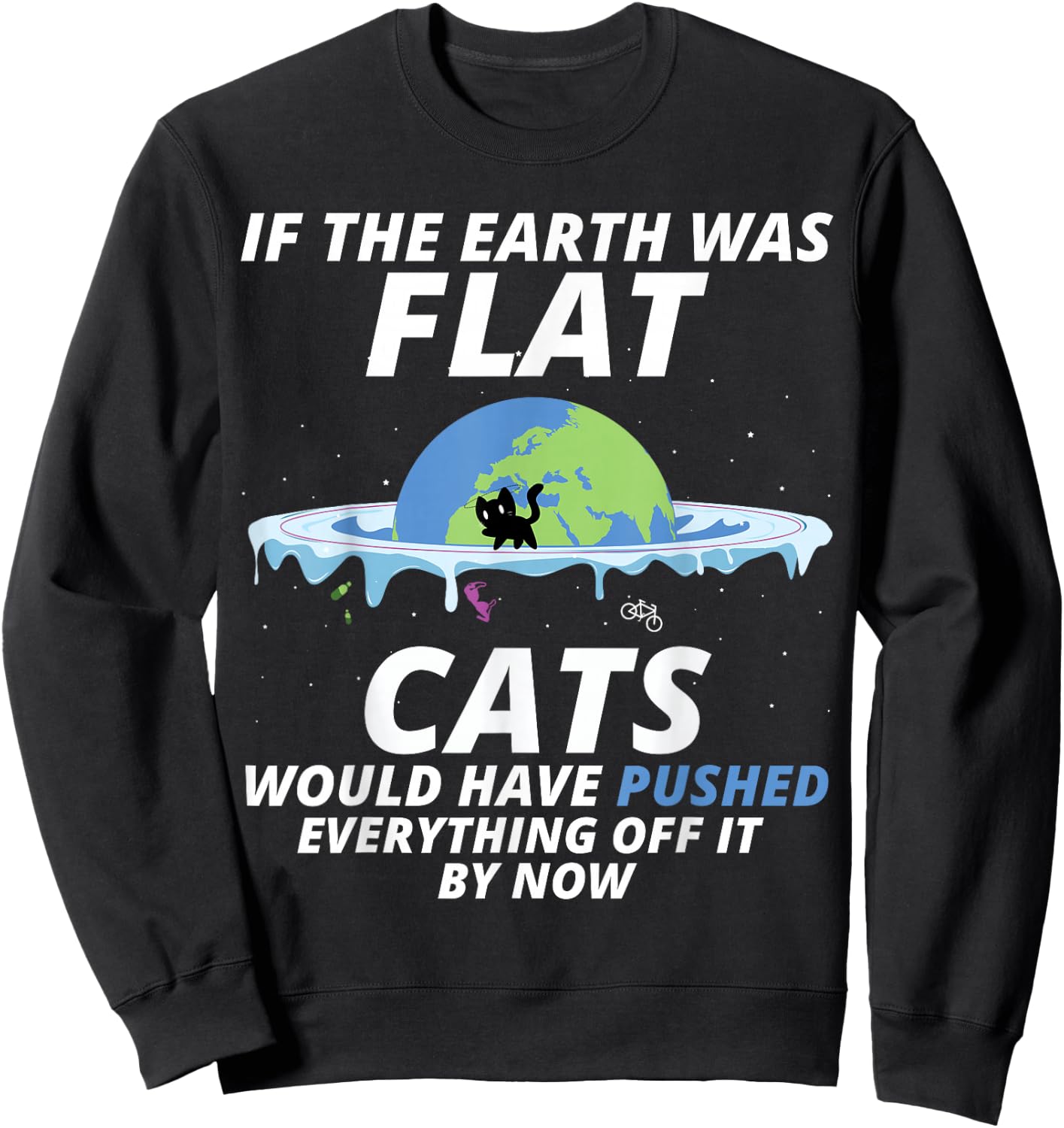 If The Earth Was Flat Cats Would Have Pushed Everything Sweatshirt - Sweatshirt | Black