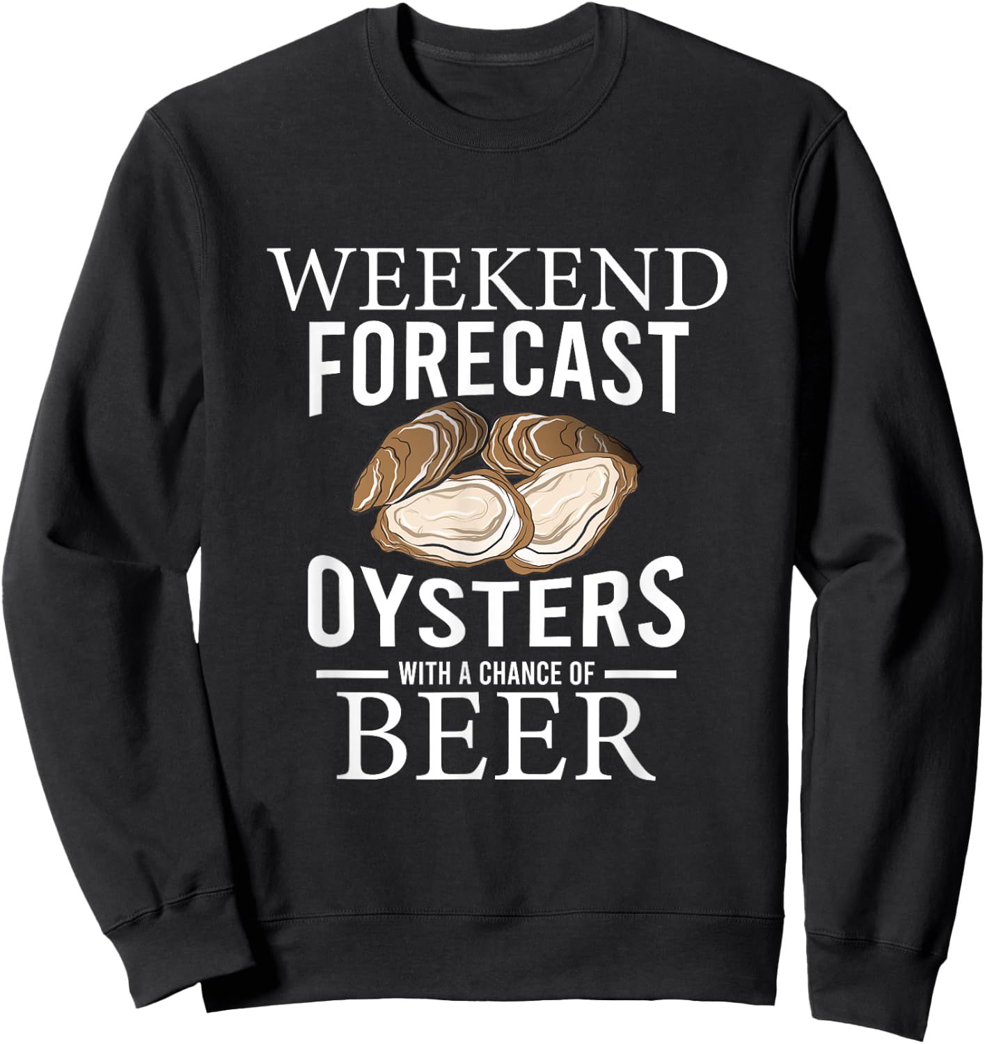 Funny Oyster Weekend Forecast Oysters With A Chance Of Beer Sweatshirt - Sweatshirt | Black