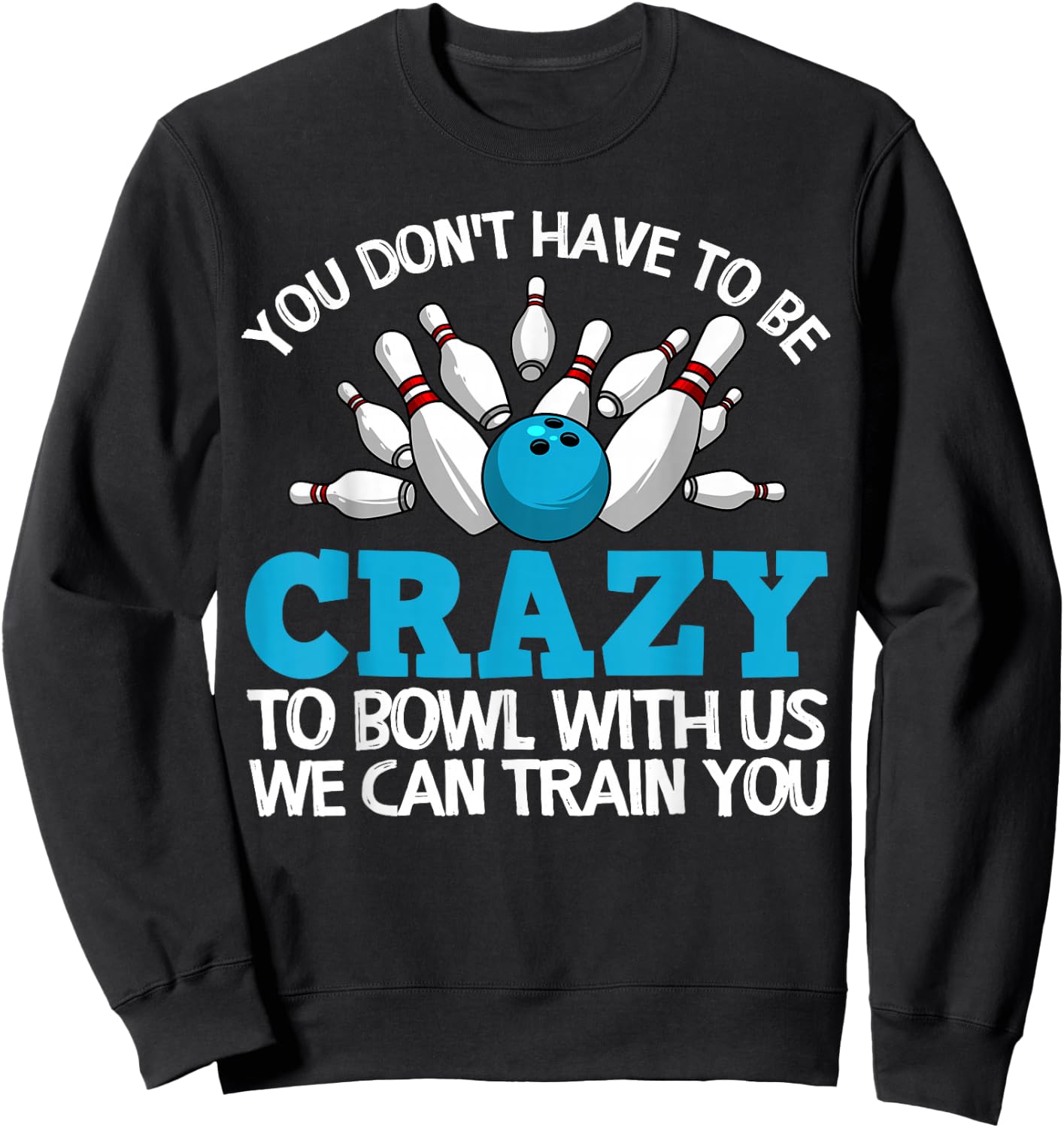 Funny Crazy Bowling Gift Bowlers Ten Pin Players Men Women Sweatshirt - Sweatshirt | Black