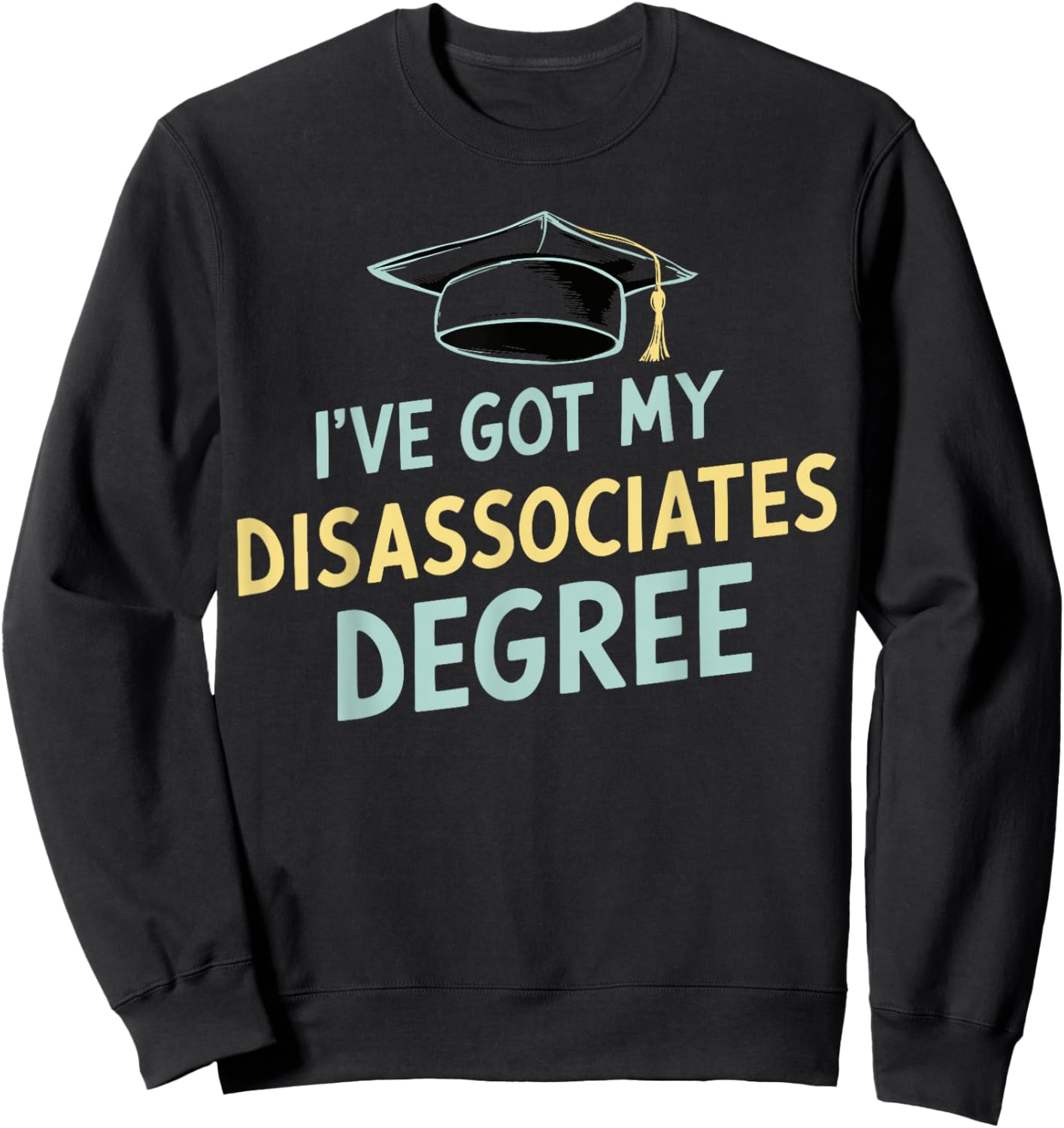I've Got My Disassociates Degree Sweatshirt - Sweatshirt | Black
