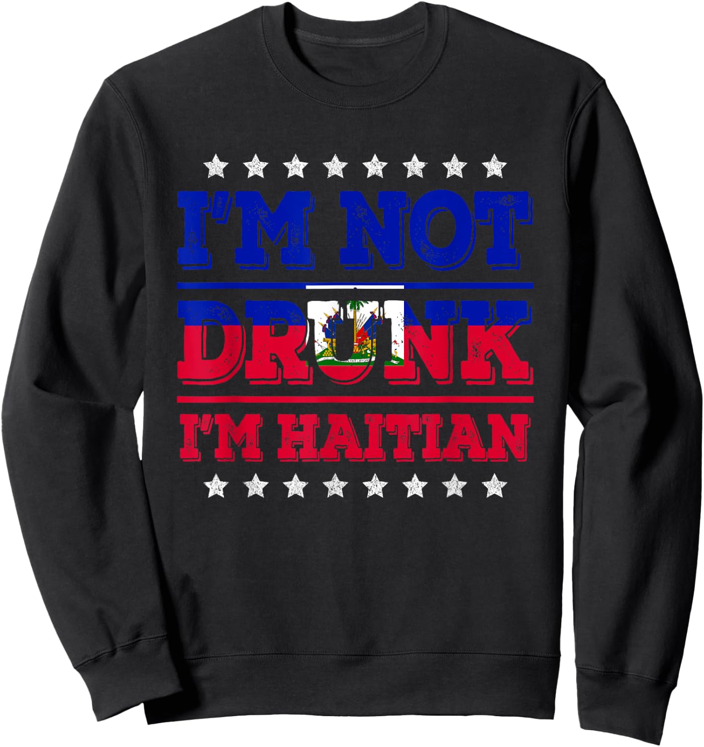 I'm Not Drunk I'm Haitian Flag Sarcastic Funny Drinking Sweatshirt - Sweatshirt | Black