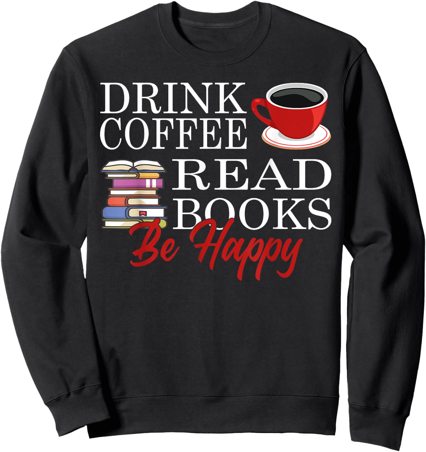 Drink Coffee Read Books Be Happy Sweatshirt - Sweatshirt | Black