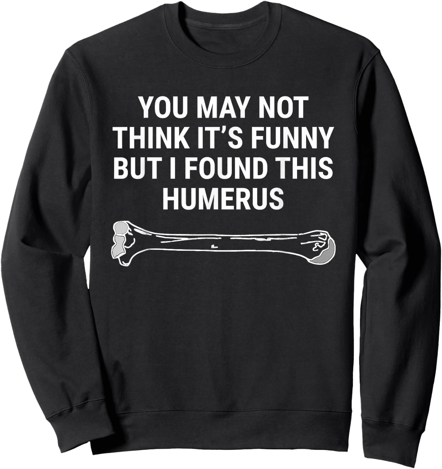 I Found This Humerus Medical Doctor Orthopedic Surgeon Funny Sweatshirt - Sweatshirt | Black