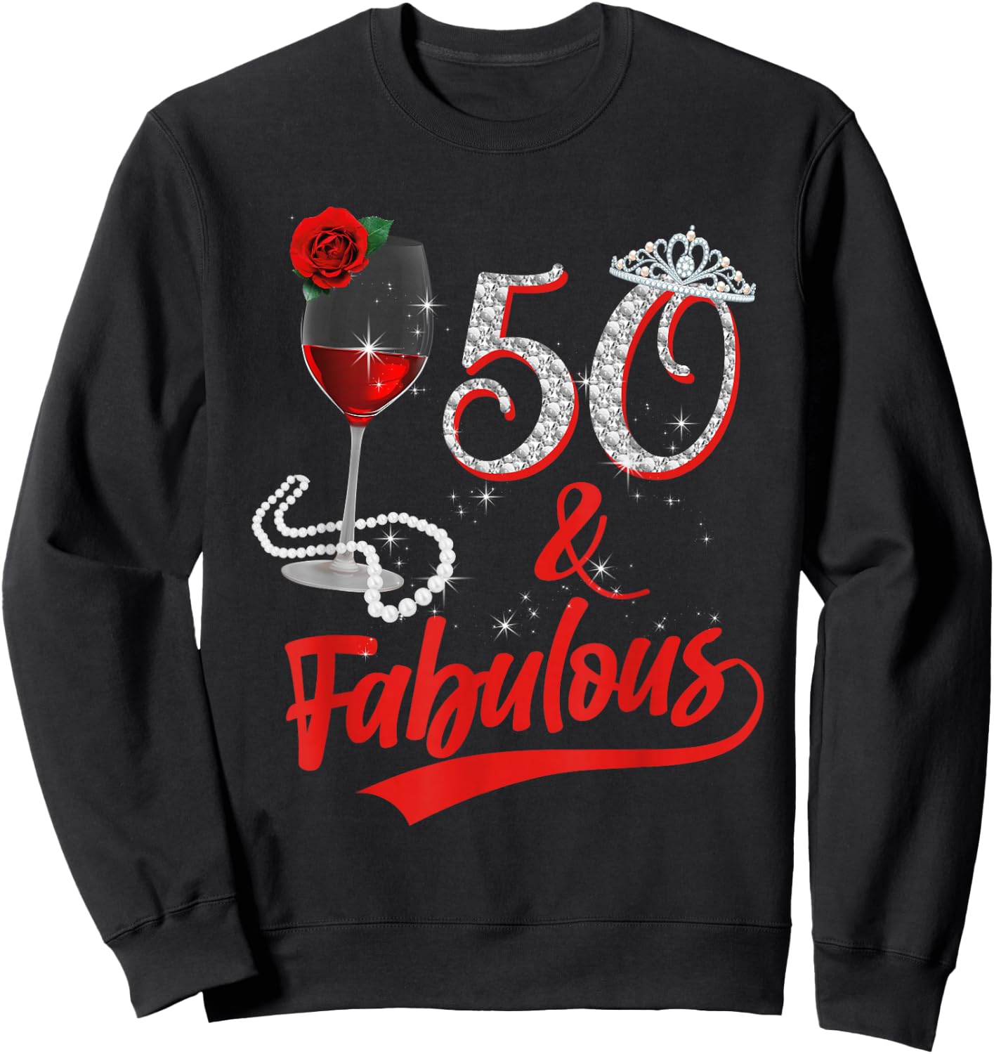 50 and Fabulous Queen Happy Birthday 50th Rose Red Wine Sweatshirt - Sweatshirt | Black