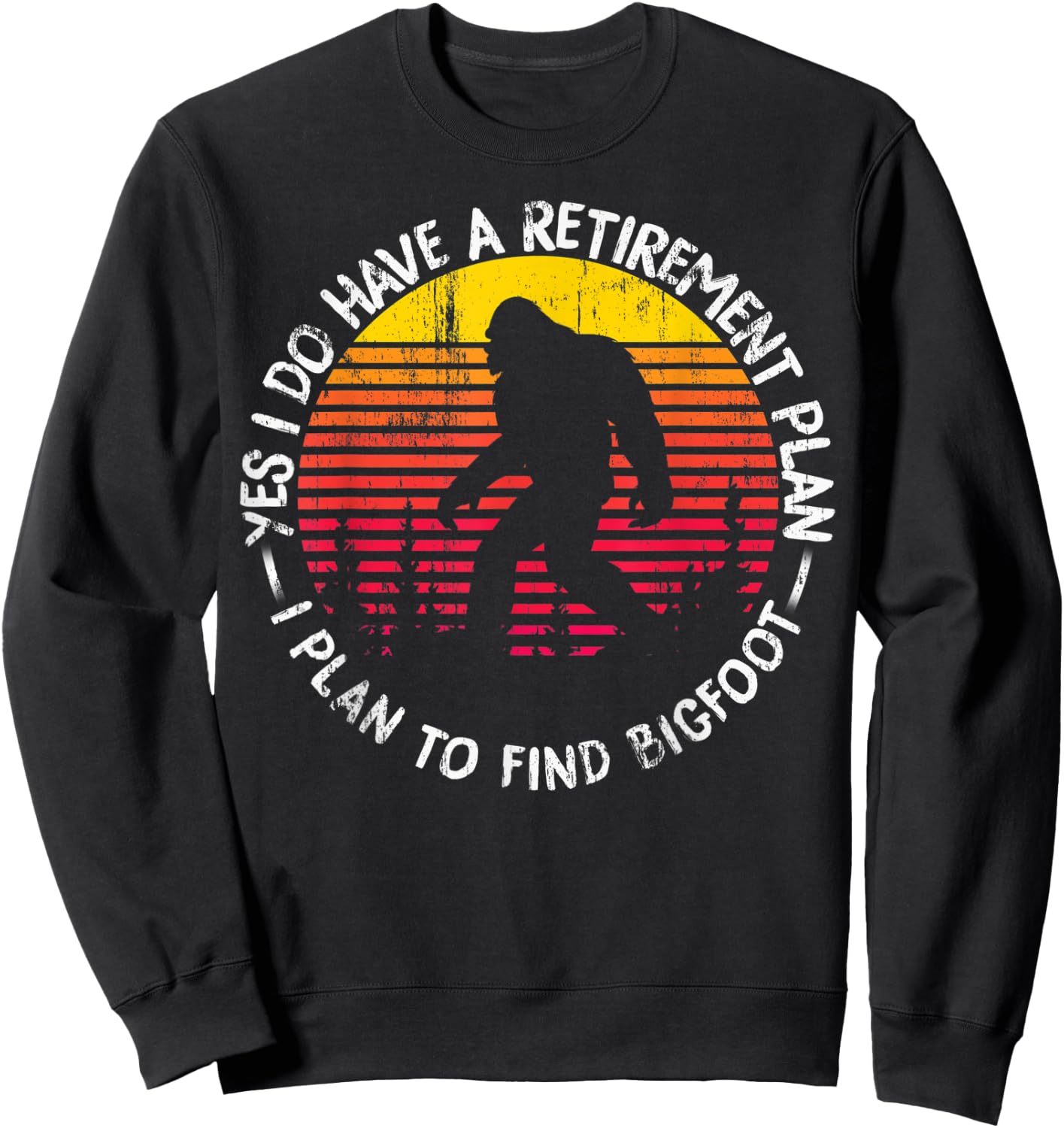 Yes I Do Have A Retirement Plan Bigfoot Funny Animal Gift Sweatshirt - Sweatshirt | Black