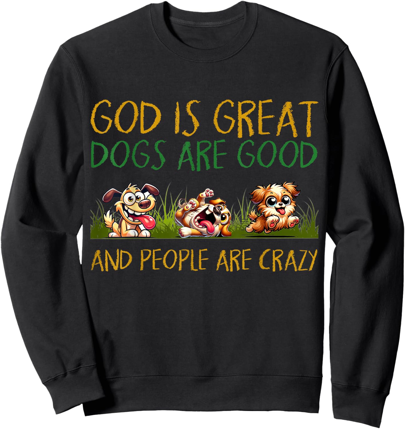 God Is Great Dogs Are Good And People Are Crazy Sweatshirt - Sweatshirt | Black