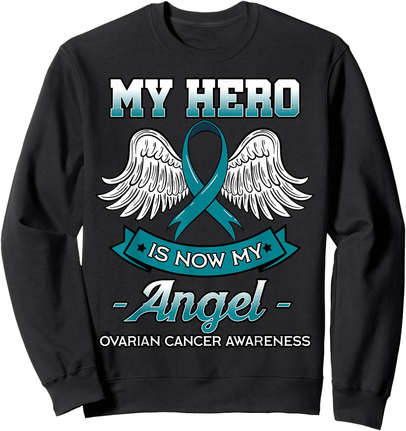 My Hero Is Now My Angel Ovarian Cancer Teal Ribbon Carcinoma Sweatshirt - Sweatshirt | Black
