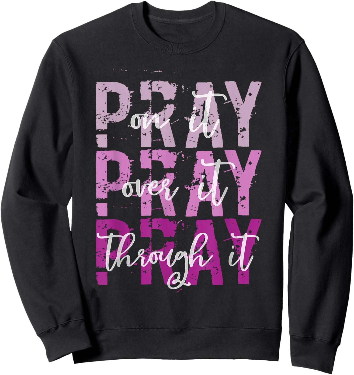 PRAY ON PRAY OVER IT PRAY THROUGH IT Christian Faith GOD Sweatshirt - Sweatshirt | Black