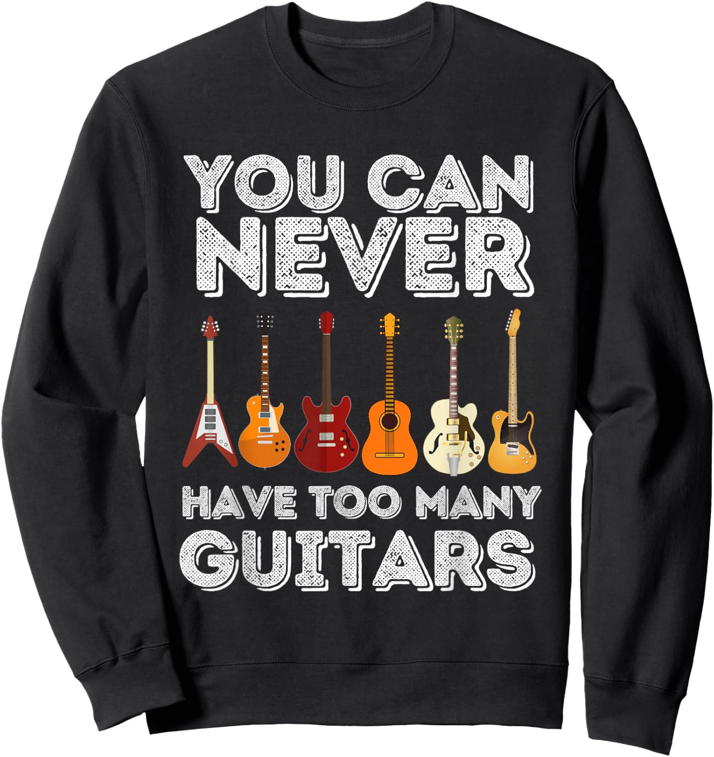 You Can Never Have Too Many Guitars - Funny Guitar Lover Sweatshirt - Sweatshirt | Black