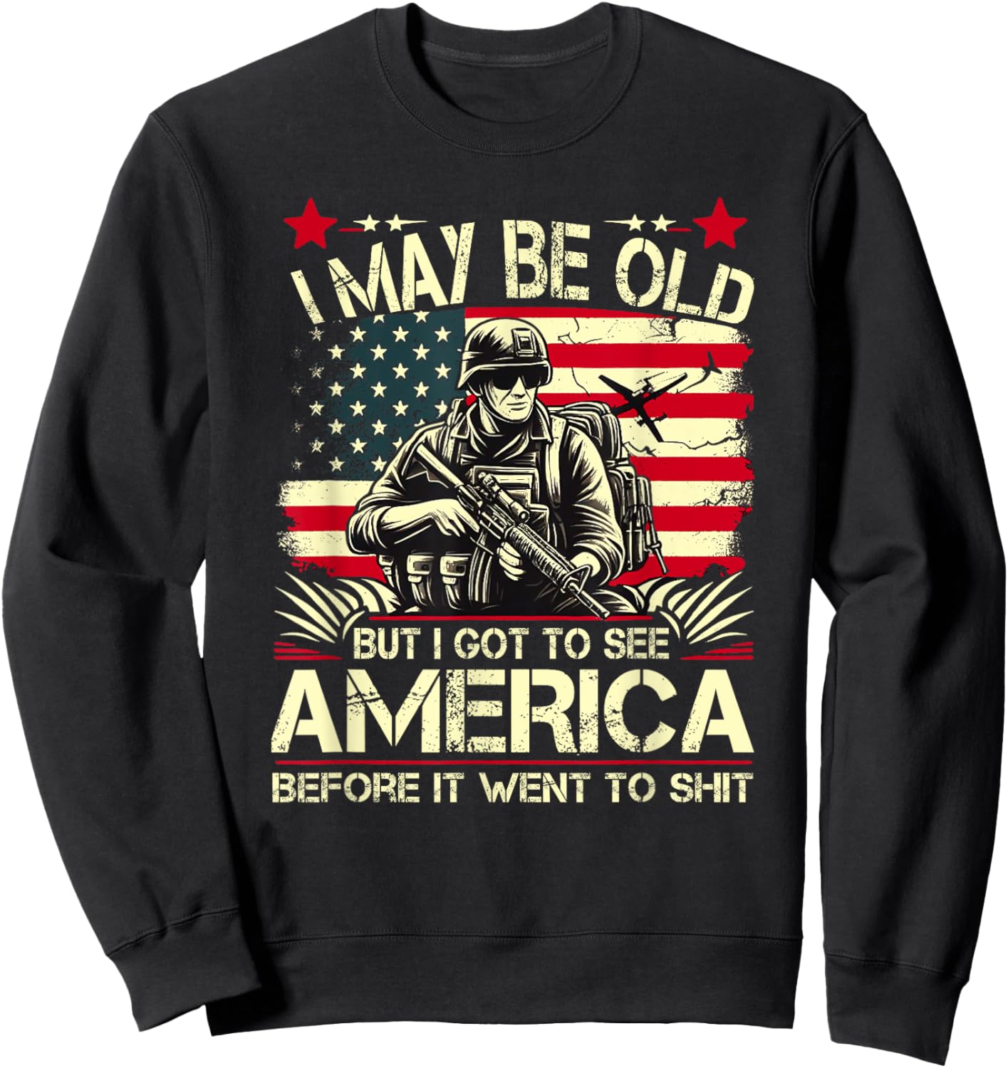 I May Be Old But I Got To See The USA Before It Went To Shit Sweatshirt - Sweatshirt | Black