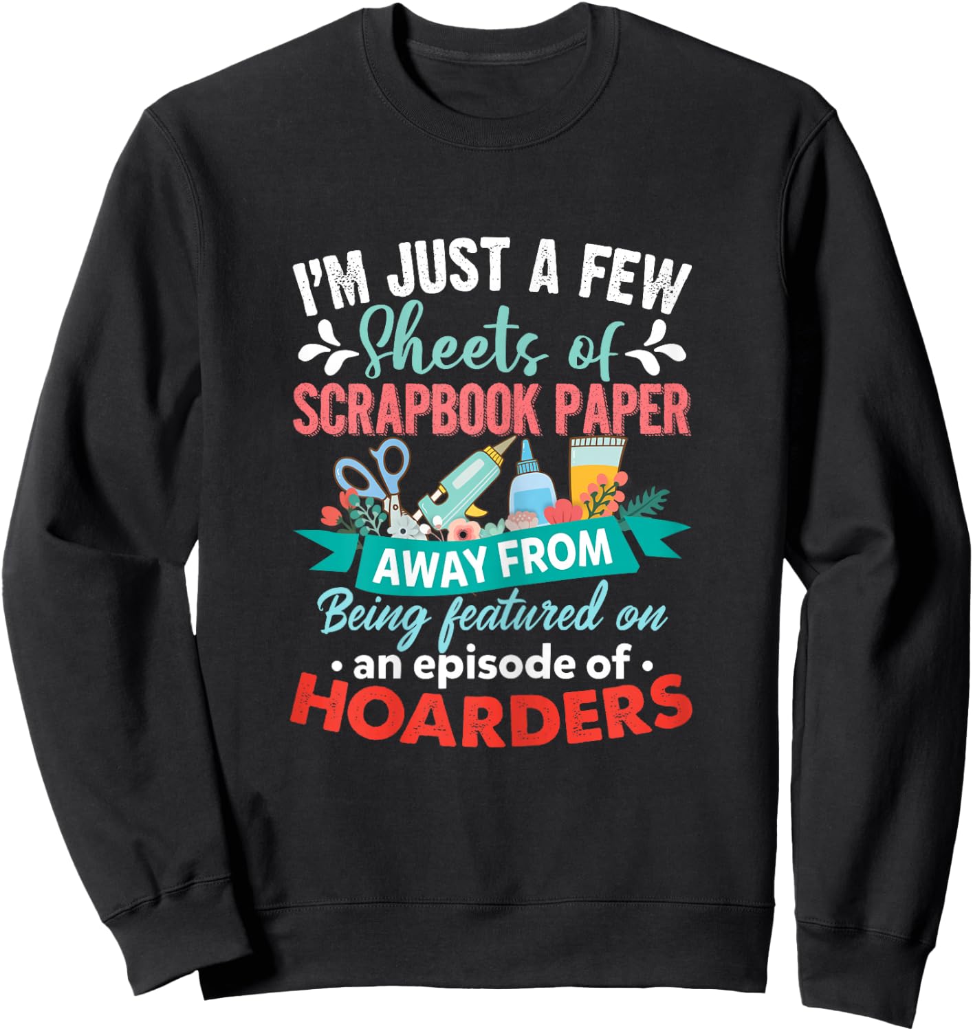 Just A Few Sheets of Scrapbook Paper Away Funny Scrapbooking Sweatshirt - Sweatshirt | Black