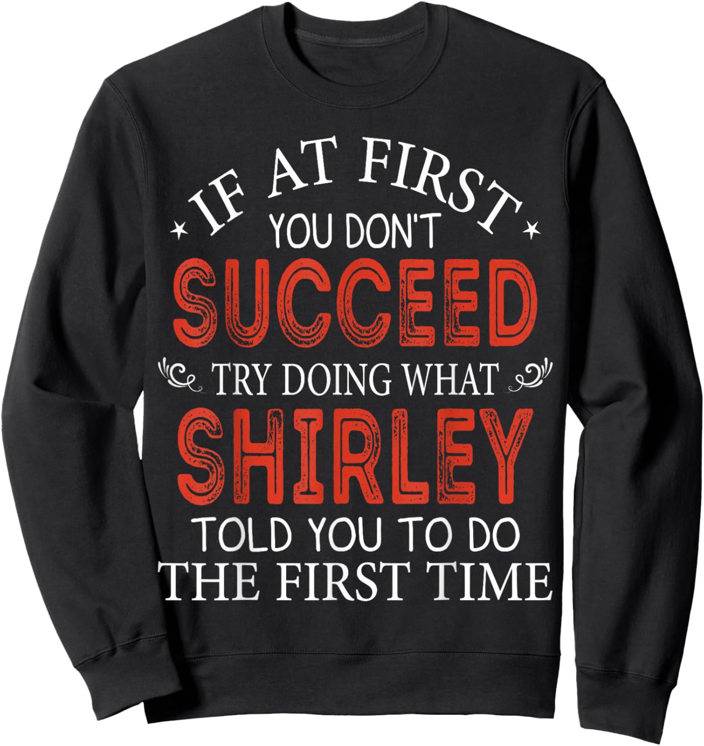 If At First You Don't Succeed Try Doing What Shirley Sweatshirt - Sweatshirt | Black
