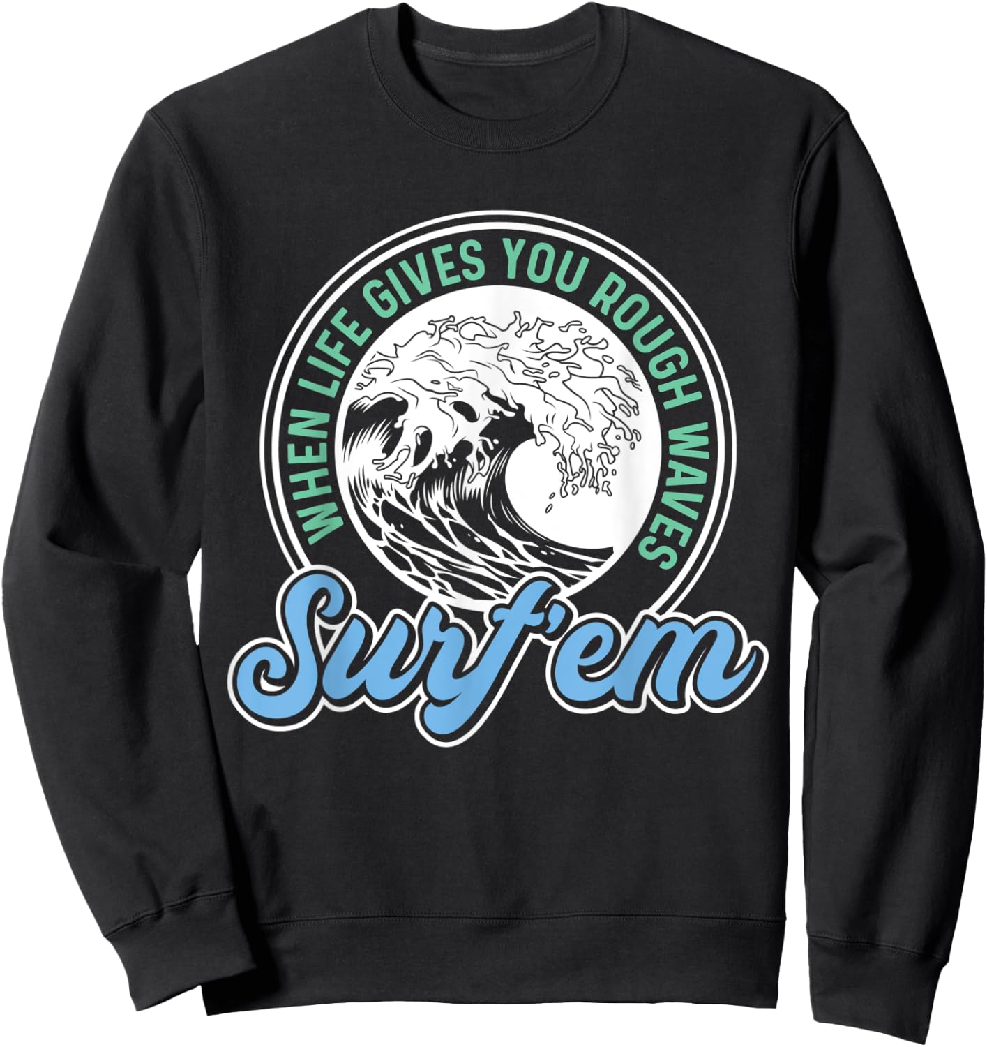 Surfing Pun - When Life Gives You Rough Waves Surf'em - Surf Sweatshirt - Sweatshirt | Black