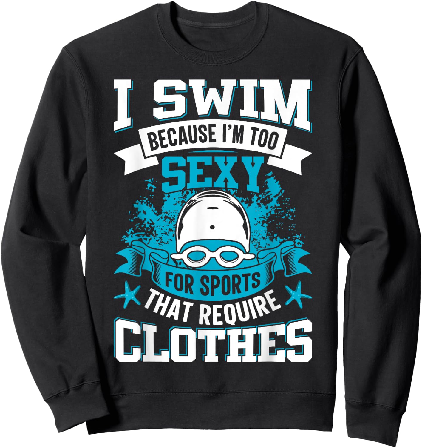 I Swim Because I'm Too Sexy For Sports That Require Clothes Sweatshirt - Sweatshirt | Black