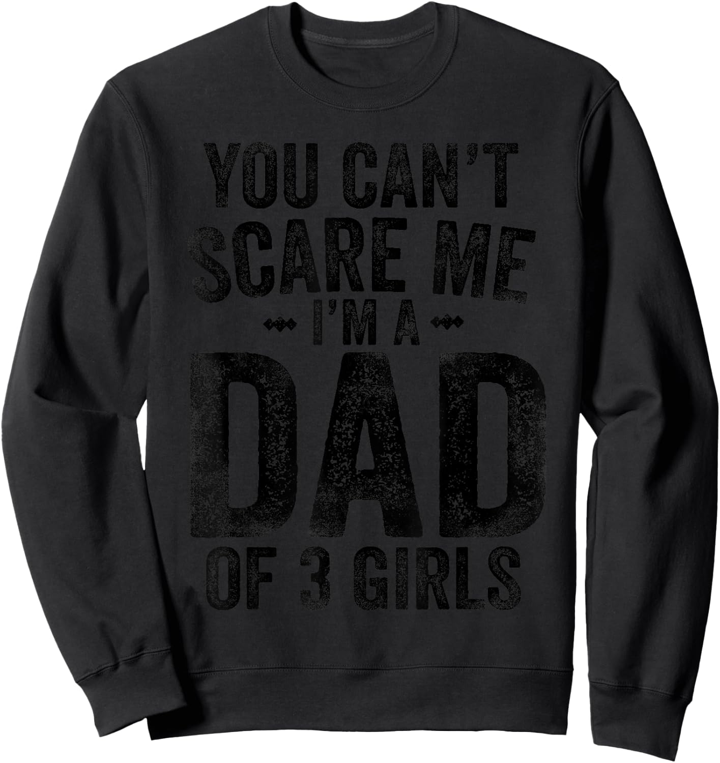 You Can't Scare Me I'm a Dad of 3 Girls Father's Day Sweatshirt - Sweatshirt | Black