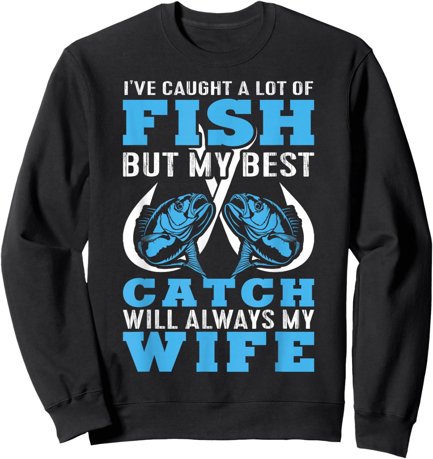 I caught A lot Of Fish In My Life But Best Catch Is My Wife Sweatshirt - Sweatshirt | Black