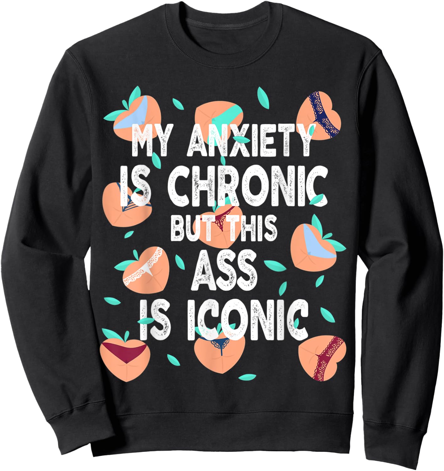 Funny My Anxiety Is Chronic But This Ass Is Iconic Sweatshirt - Sweatshirt | Black