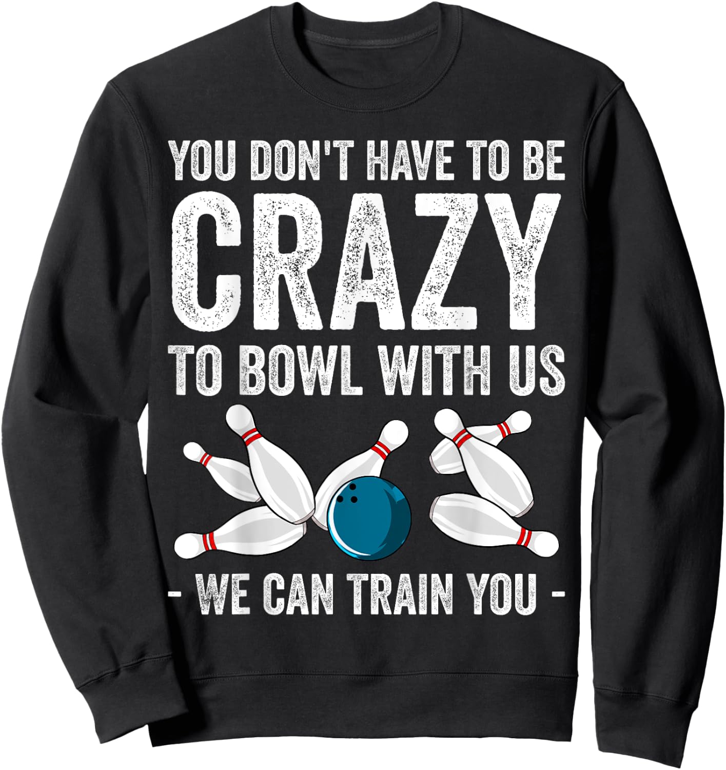 Funny Crazy Bowling Gift Bowlers Ten Pin Players Men Women Sweatshirt - Sweatshirt | Black