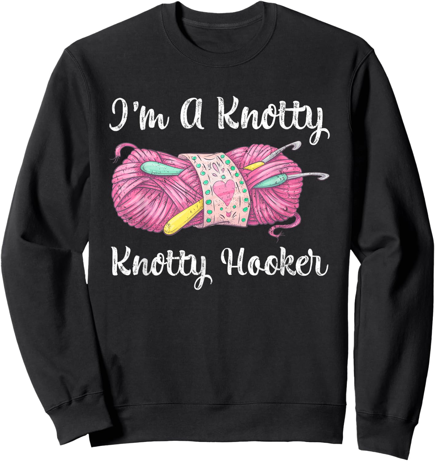 I'm A Knotty Knotty Hooker Funny Crochet Knitting Sweatshirt - Sweatshirt | Black