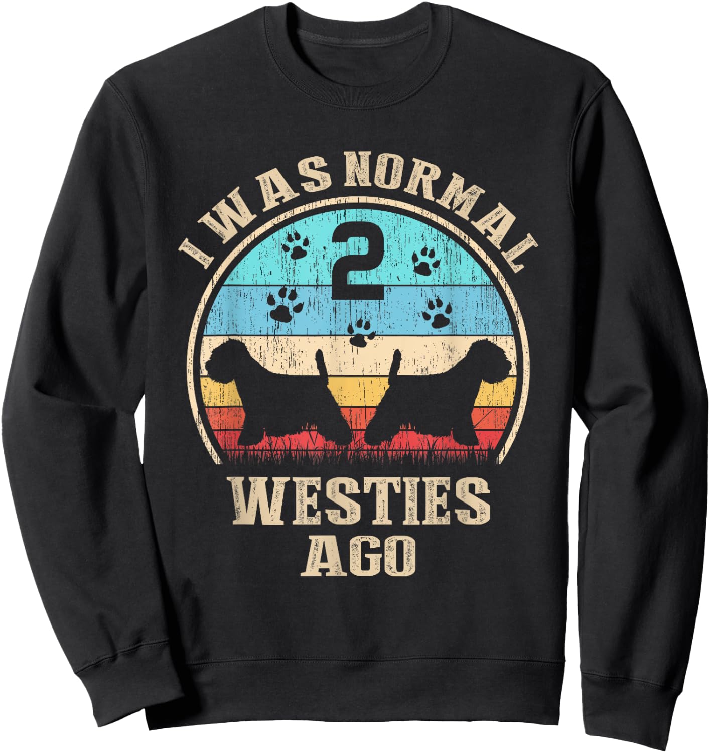 I Was Normal 2 Two Westies Dogs Ago - Funny Dog Moms Dads Women Kids Sweatshirt - Sweatshirt | Black